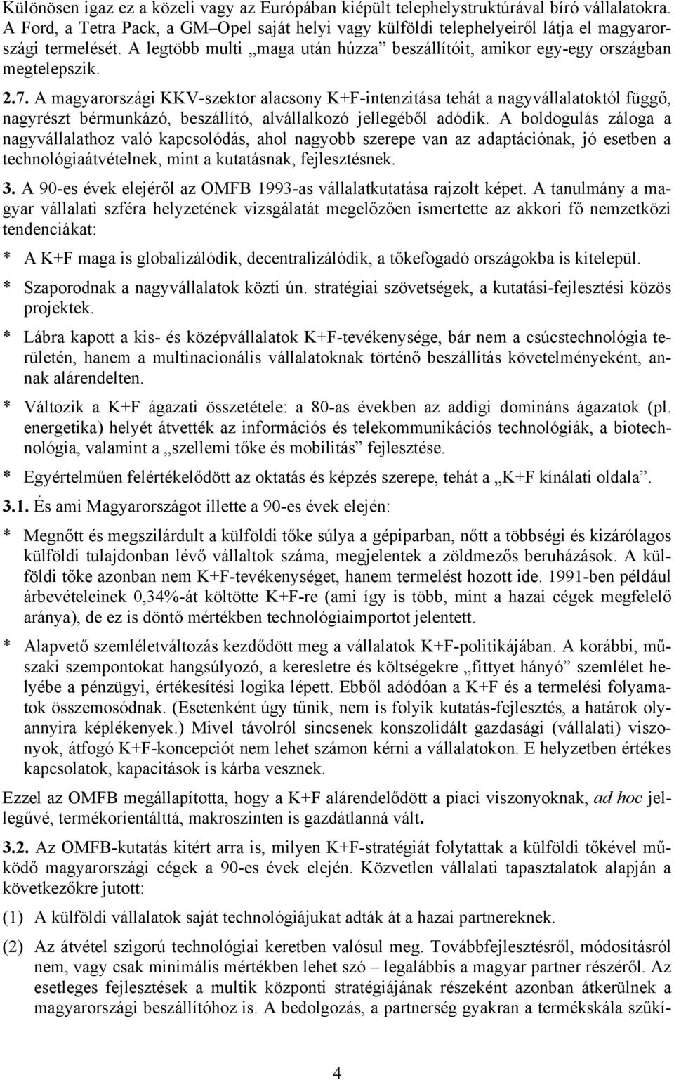 A magyarországi KKV-szektor alacsony K+F-intenzitása tehát a nagyvállalatoktól függő, nagyrészt bérmunkázó, beszállító, alvállalkozó jellegéből adódik.