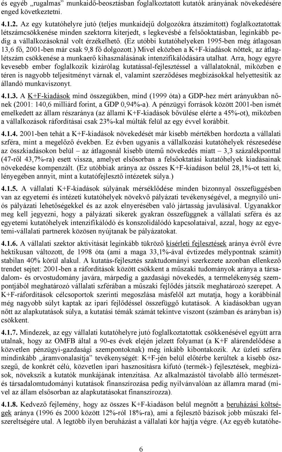 volt érzékelhető. (Ez utóbbi kutatóhelyeken 1995-ben még átlagosan 13,6 fő, 2001-ben már csak 9,8 fő dolgozott.