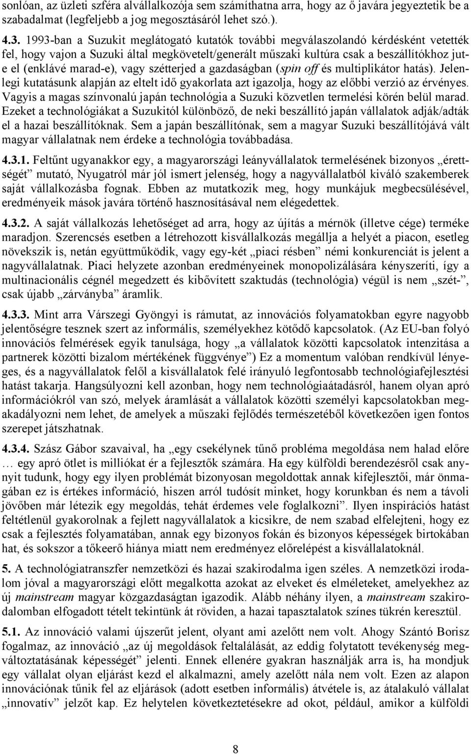 vagy szétterjed a gazdaságban (spin off és multiplikátor hatás). Jelenlegi kutatásunk alapján az eltelt idő gyakorlata azt igazolja, hogy az előbbi verzió az érvényes.