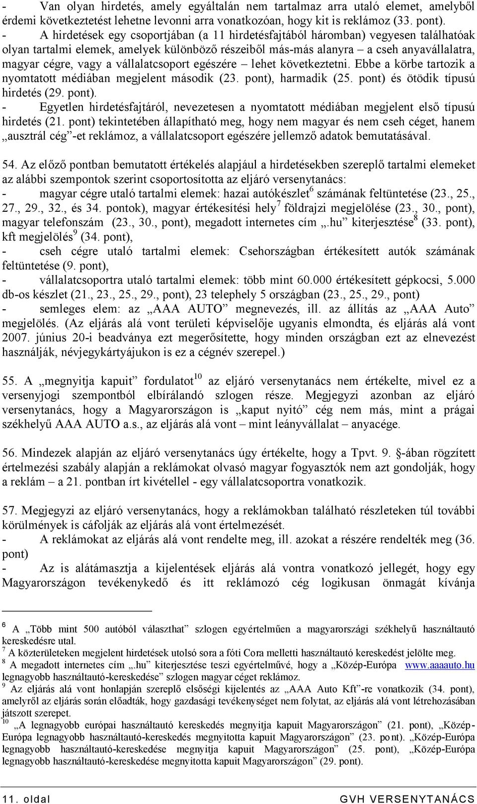 vállalatcsoport egészére lehet következtetni. Ebbe a körbe tartozik a nyomtatott médiában megjelent második (23. pont),