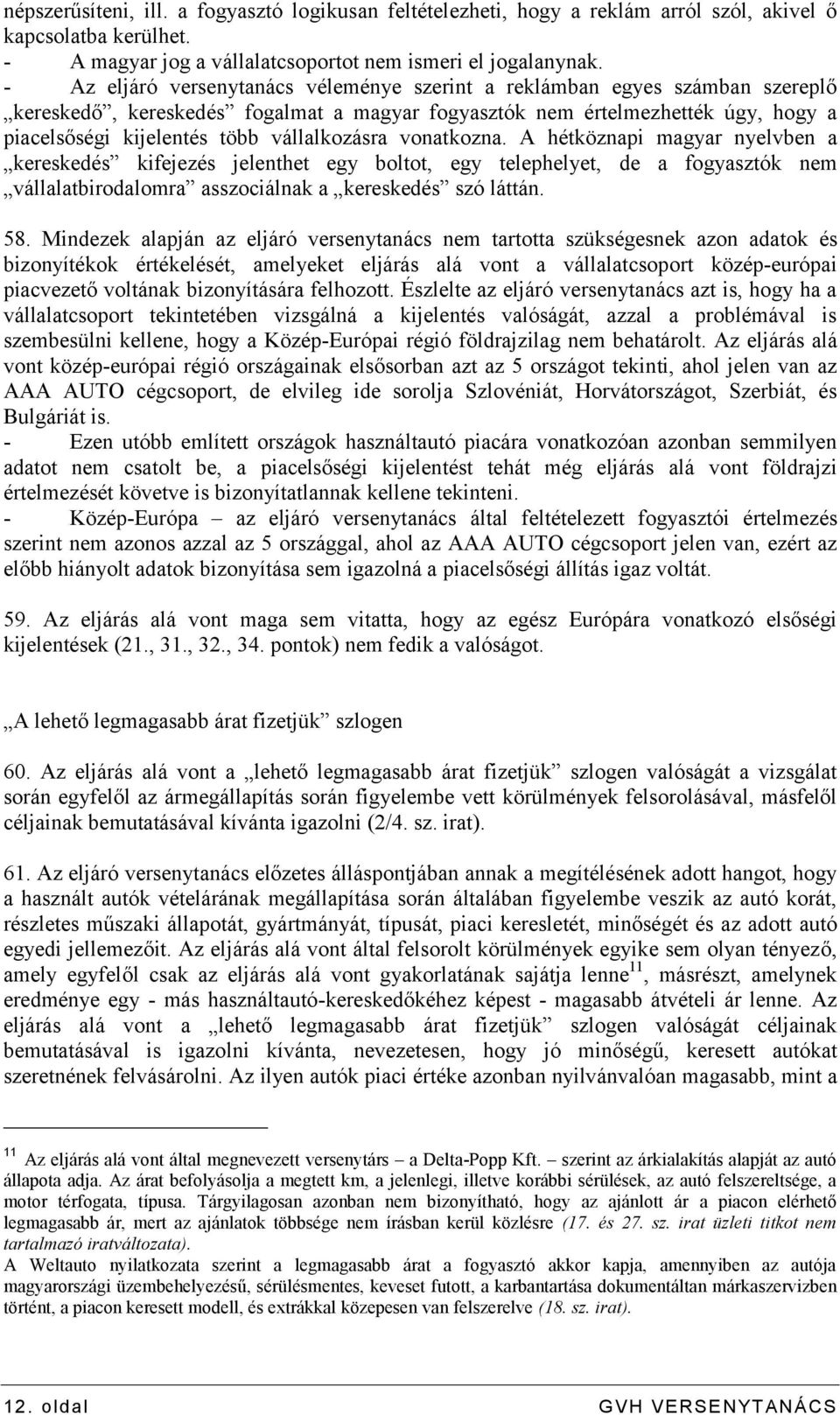 vállalkozásra vonatkozna. A hétköznapi magyar nyelvben a kereskedés kifejezés jelenthet egy boltot, egy telephelyet, de a fogyasztók nem vállalatbirodalomra asszociálnak a kereskedés szó láttán. 58.