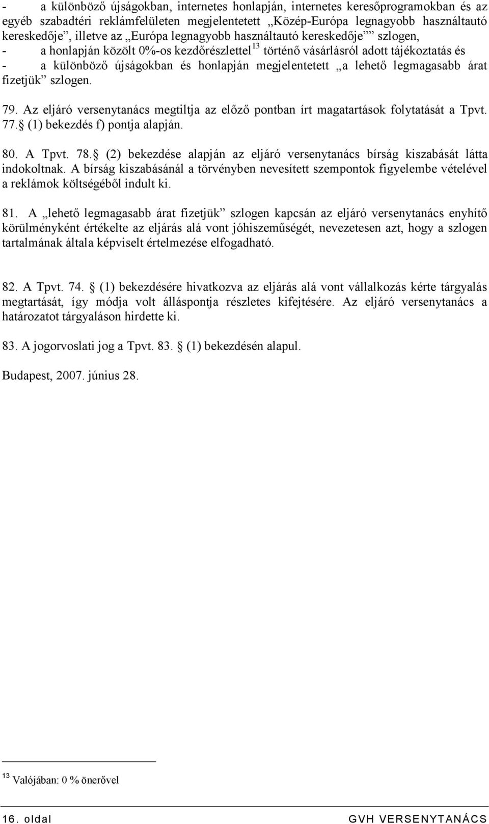 legmagasabb árat fizetjük szlogen. 79. Az eljáró versenytanács megtiltja az előző pontban írt magatartások folytatását a Tpvt. 77. (1) bekezdés f) pontja alapján. 80. A Tpvt. 78.