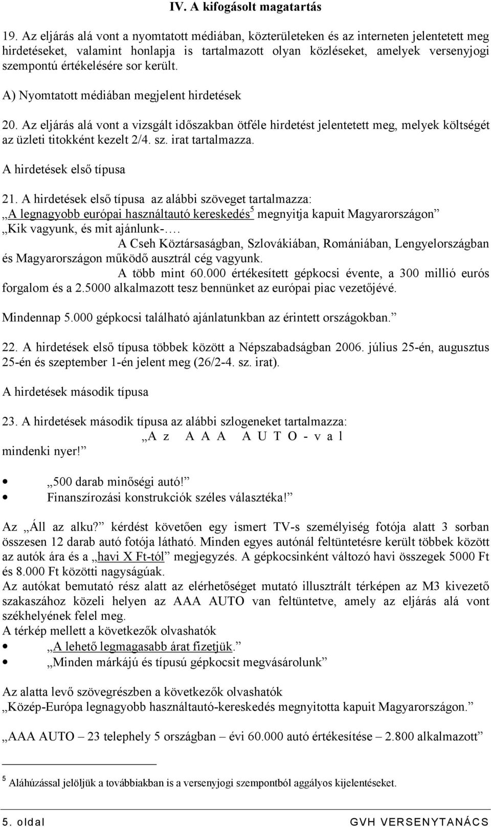 sor került. A) Nyomtatott médiában megjelent hirdetések 20. Az eljárás alá vont a vizsgált időszakban ötféle hirdetést jelentetett meg, melyek költségét az üzleti titokként kezelt 2/4. sz.