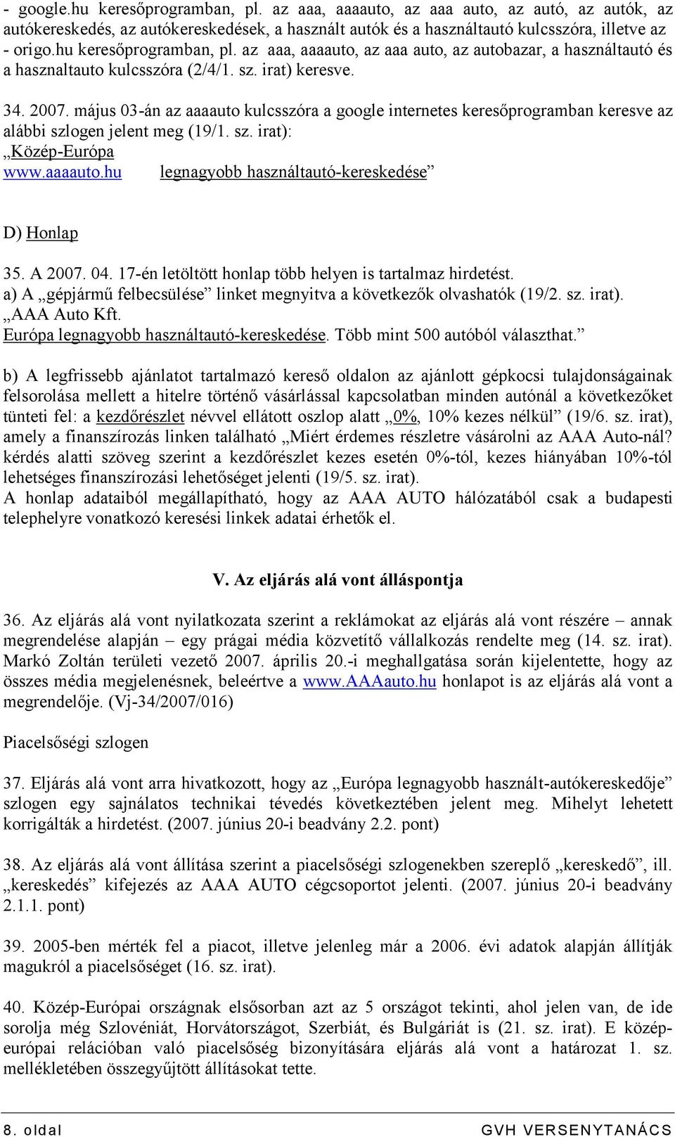 május 03-án az aaaauto kulcsszóra a google internetes keresőprogramban keresve az alábbi szlogen jelent meg (19/1. sz. irat): Közép-Európa www.aaaauto.hu legnagyobb használtautó-kereskedése D) Honlap 35.