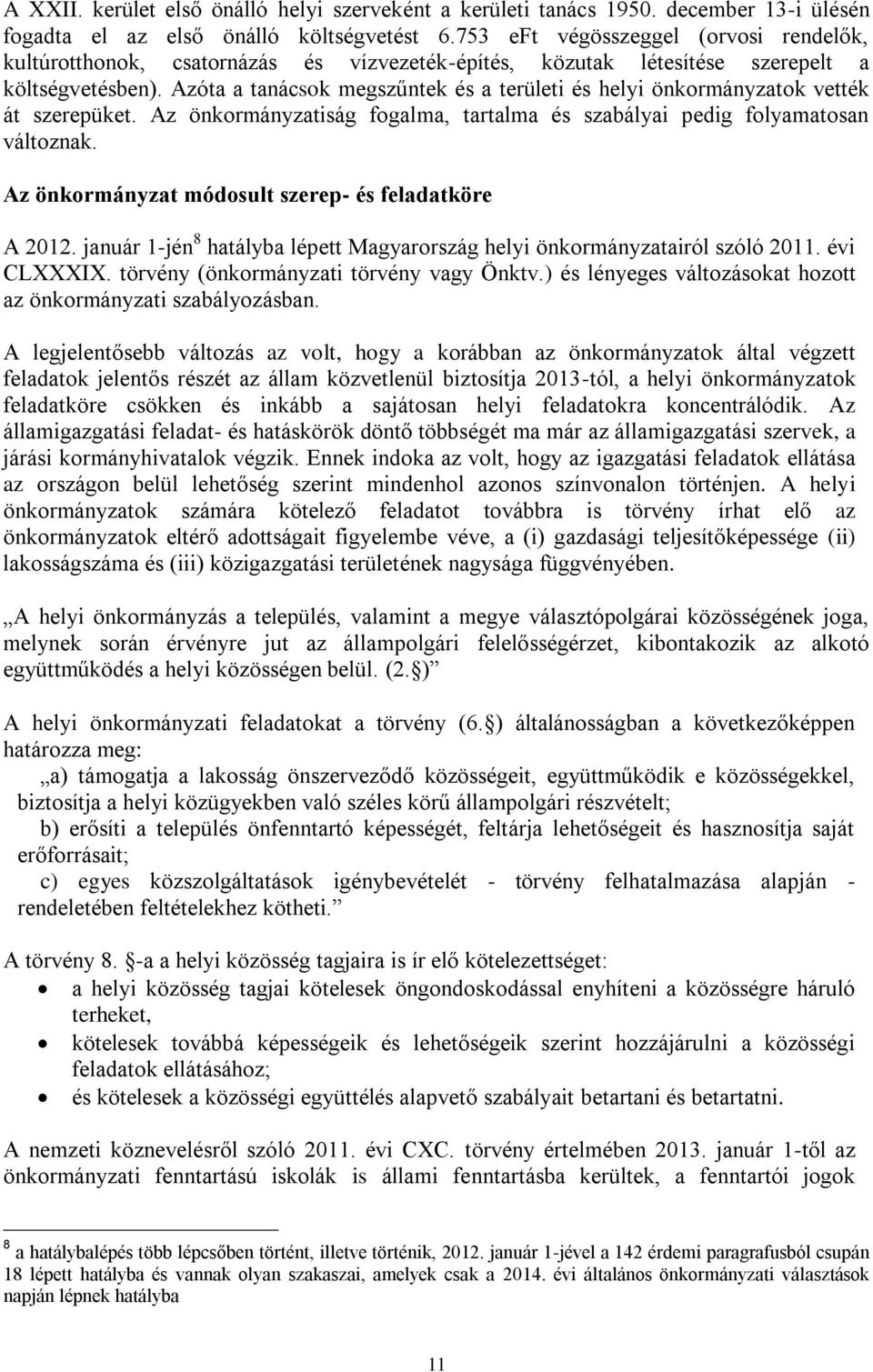 Azóta a tanácsok megszűntek és a területi és helyi önkormányzatok vették át szerepüket. Az önkormányzatiság fogalma, tartalma és szabályai pedig folyamatosan változnak.