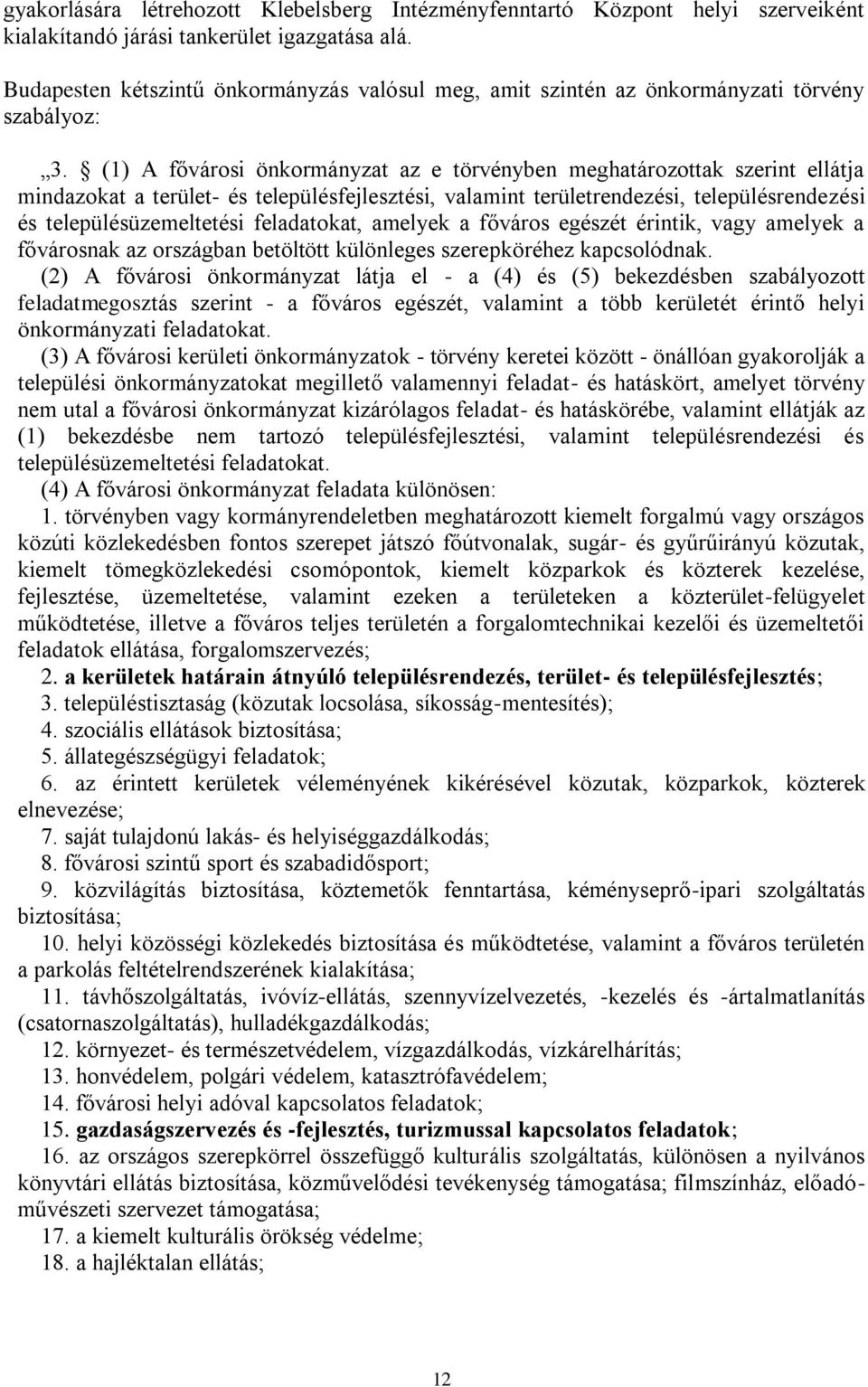 (1) A fővárosi önkormányzat az e törvényben meghatározottak szerint ellátja mindazokat a terület- és településfejlesztési, valamint területrendezési, településrendezési és településüzemeltetési