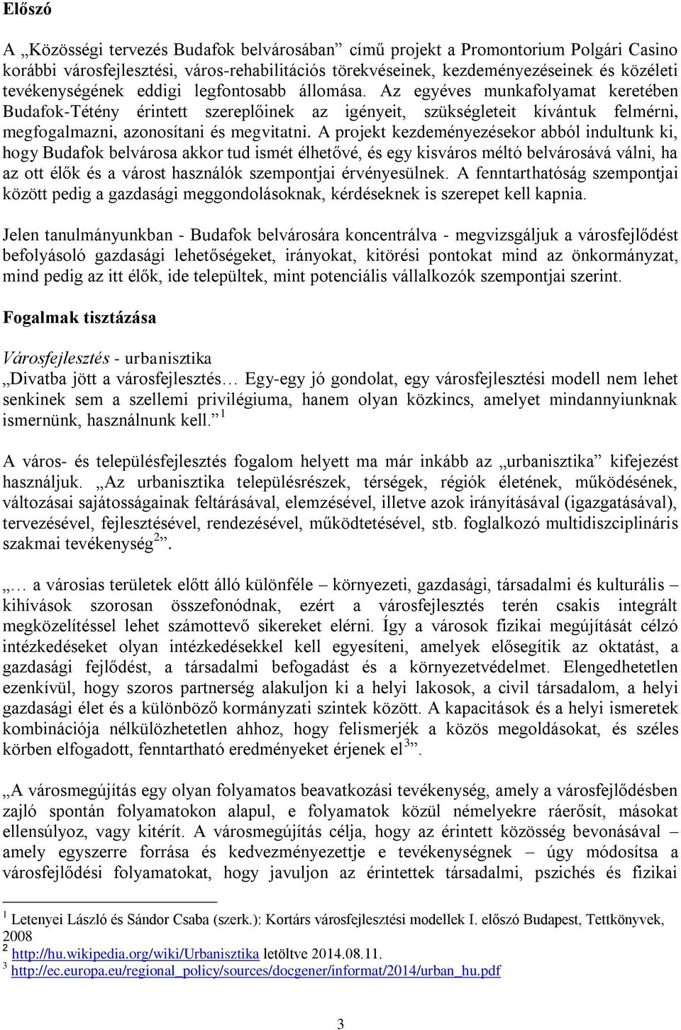 Az egyéves munkafolyamat keretében Budafok-Tétény érintett szereplőinek az igényeit, szükségleteit kívántuk felmérni, megfogalmazni, azonosítani és megvitatni.