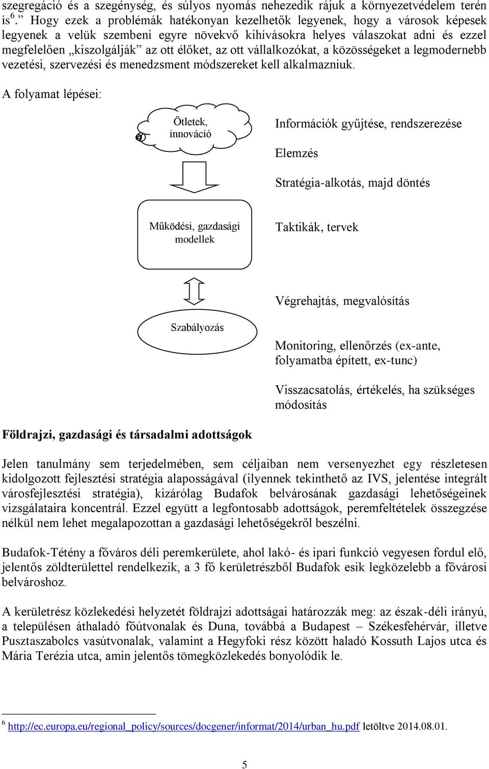 élőket, az ott vállalkozókat, a közösségeket a legmodernebb vezetési, szervezési és menedzsment módszereket kell alkalmazniuk.