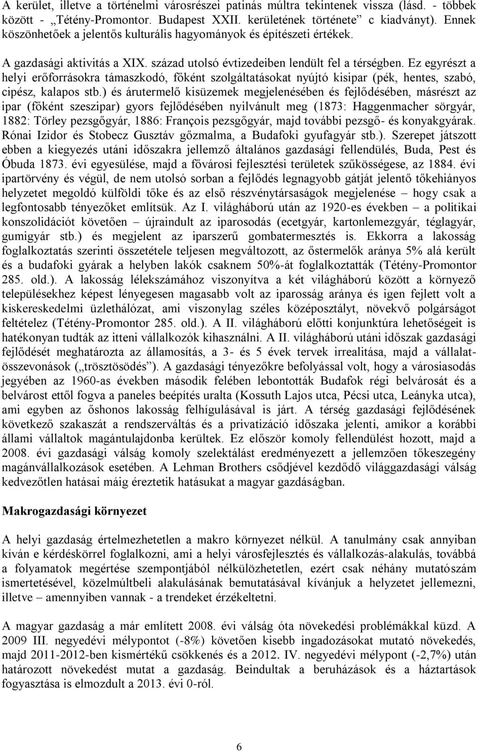 Ez egyrészt a helyi erőforrásokra támaszkodó, főként szolgáltatásokat nyújtó kisipar (pék, hentes, szabó, cipész, kalapos stb.