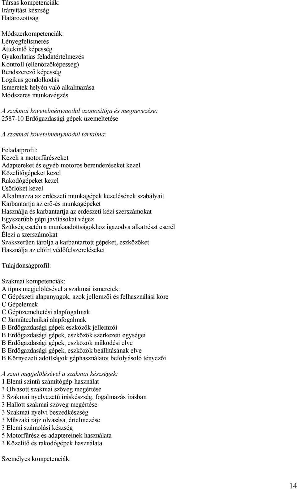 tartalma: Feladatprofil: Kezeli a motorfűrészeket Adaptereket és egyéb motoros berendezéseket kezel Közelítőgépeket kezel Rakodógépeket kezel Csörlőket kezel Alkalmazza az erdészeti munkagépek