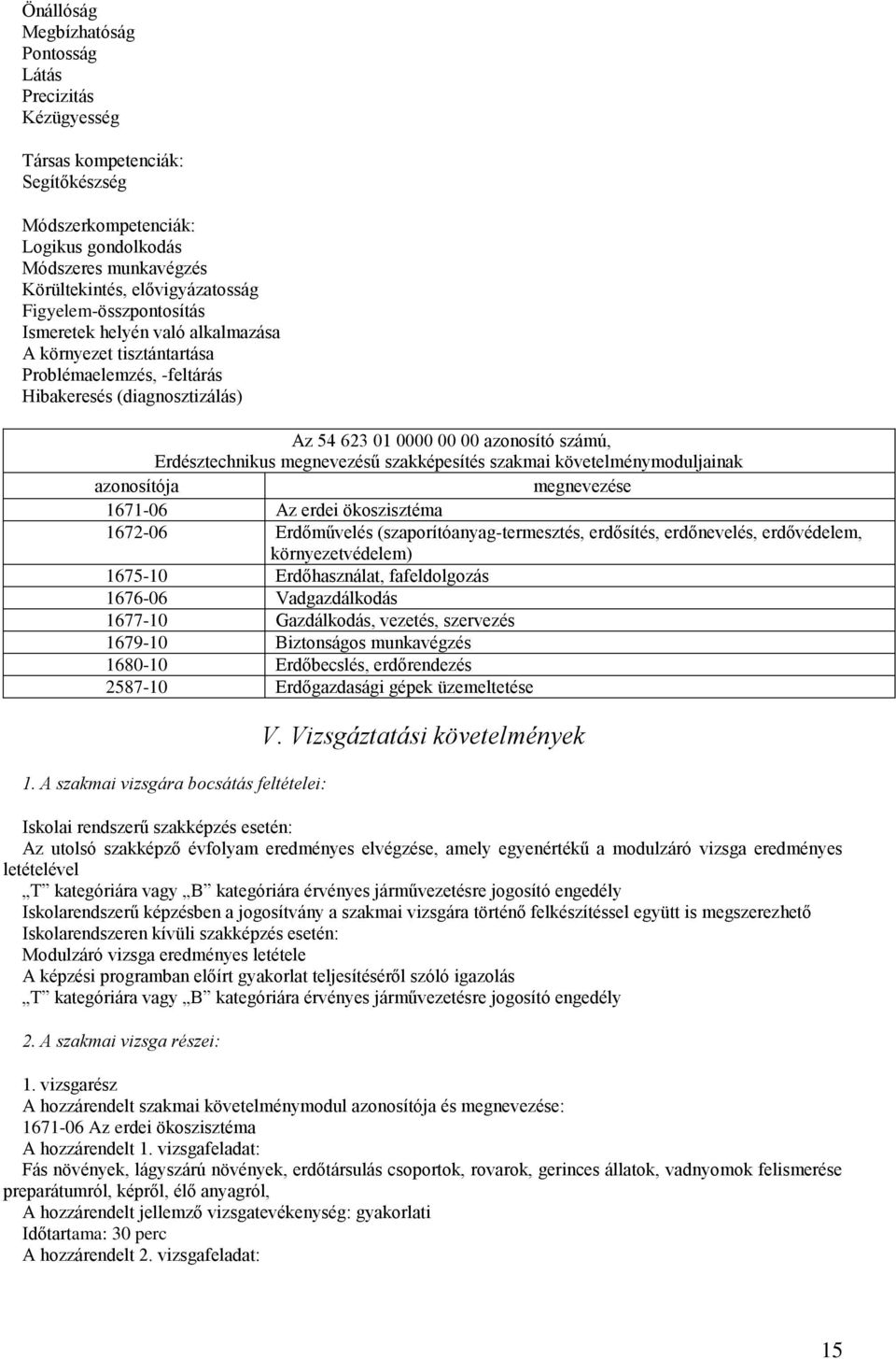 megnevezésű szakképesítés szakmai követelménymoduljainak azonosítója megnevezése 1671-06 Az erdei ökoszisztéma 1672-06 Erdőművelés (szaporítóanyag-termesztés, erdősítés, erdőnevelés, erdővédelem,