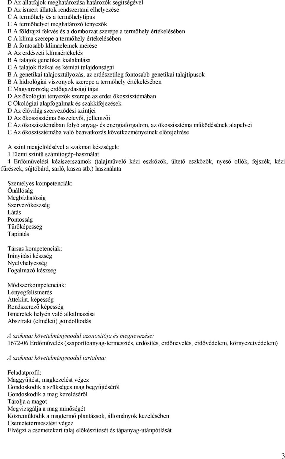 fizikai és kémiai tulajdonságai B A genetikai talajosztályozás, az erdészetileg fontosabb genetikai talajtípusok B A hidrológiai viszonyok szerepe a termőhely értékelésében C Magyarország