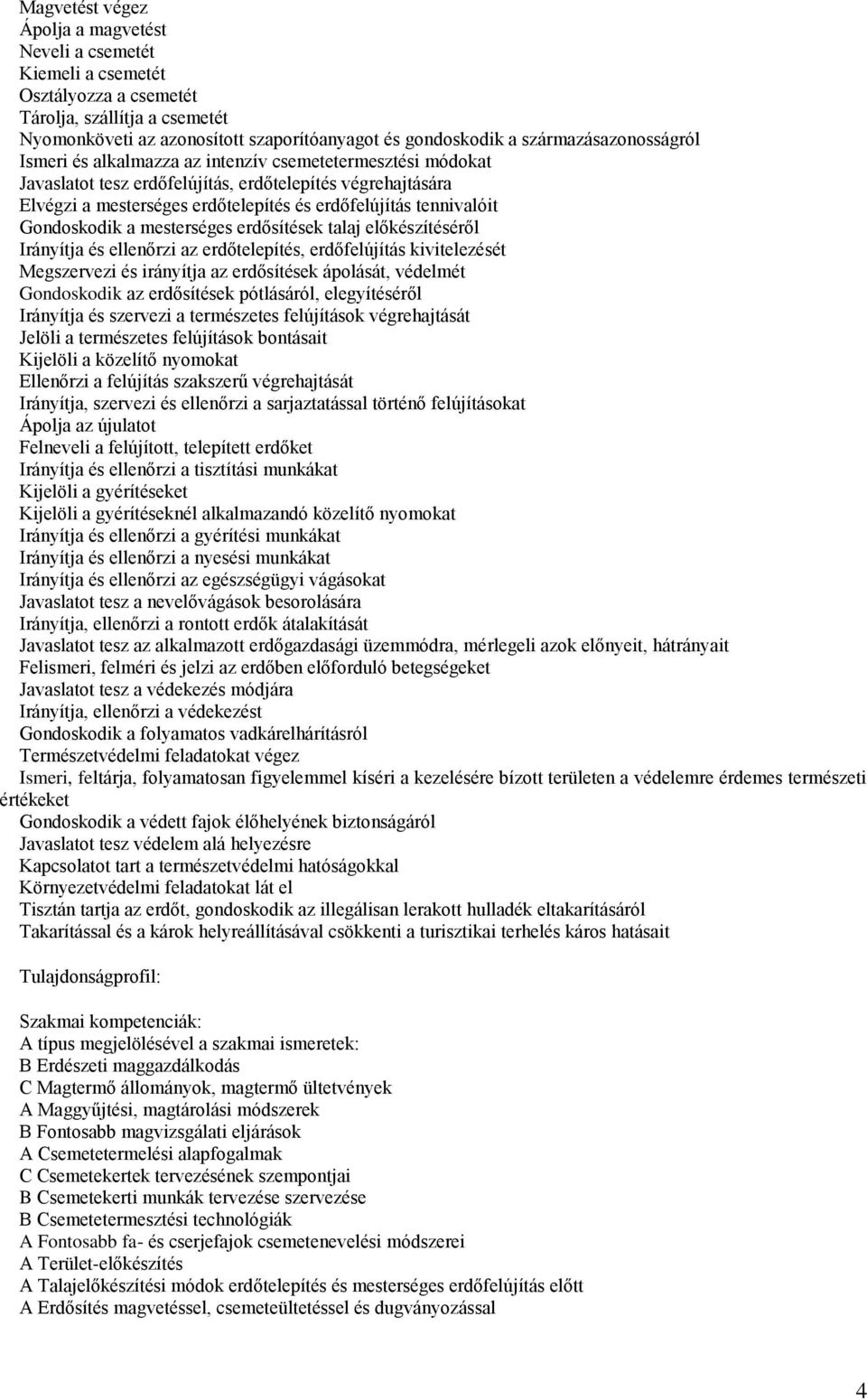 tennivalóit Gondoskodik a mesterséges erdősítések talaj előkészítéséről Irányítja és ellenőrzi az erdőtelepítés, erdőfelújítás kivitelezését Megszervezi és irányítja az erdősítések ápolását, védelmét