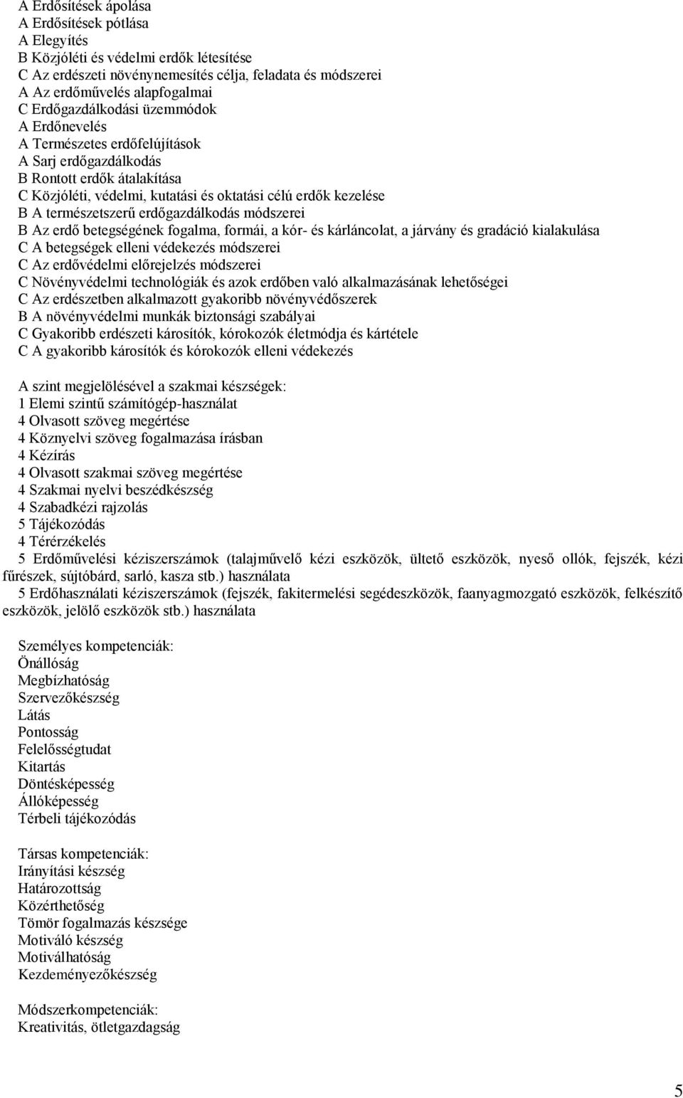 természetszerű erdőgazdálkodás módszerei B Az erdő betegségének fogalma, formái, a kór- és kárláncolat, a járvány és gradáció kialakulása C A betegségek elleni védekezés módszerei C Az erdővédelmi