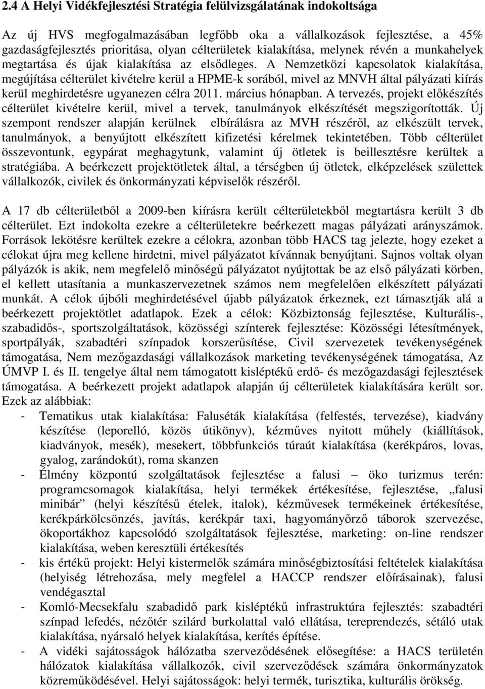 A Nemzetközi kapcsolatok kialakítása, megújítása célterület kivételre kerül a HPME-k sorából, mivel az MNVH által pályázati kiírás kerül meghirdetésre ugyanezen célra 2011. március hónapban.