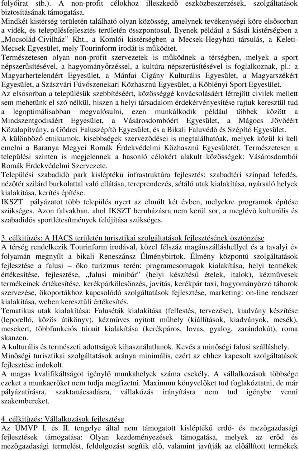 Ilyenek például a Sásdi kistérségben a Mocsolád-Civilház Kht., a Komlói kistérségben a Mecsek-Hegyháti társulás, a Keleti- Mecsek Egyesület, mely Tourinform irodát is működtet.