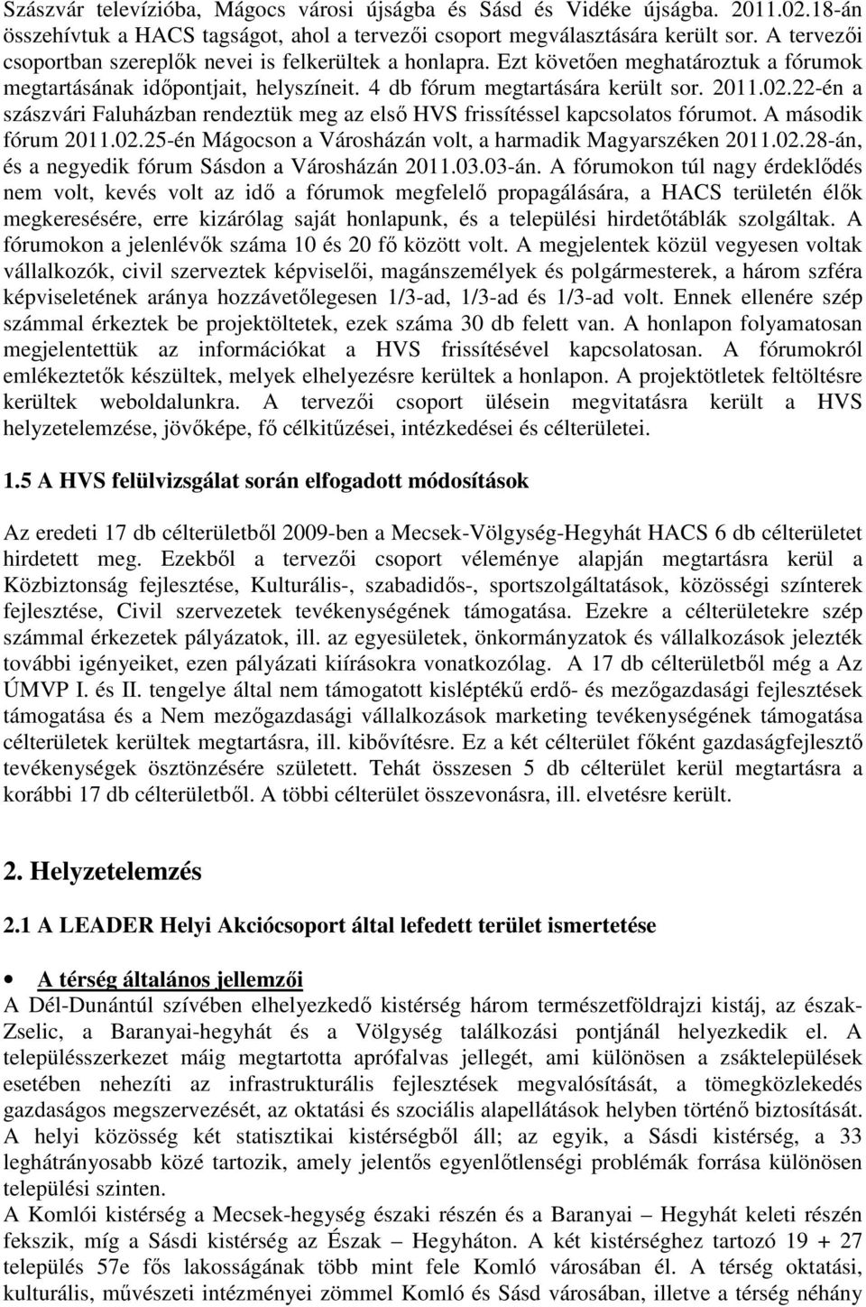 22-én a szászvári Faluházban rendeztük meg az első HVS frissítéssel kapcsolatos fórumot. A második fórum 2011.02.25-én Mágocson a Városházán volt, a harmadik Magyarszéken 2011.02.28-án, és a negyedik fórum Sásdon a Városházán 2011.