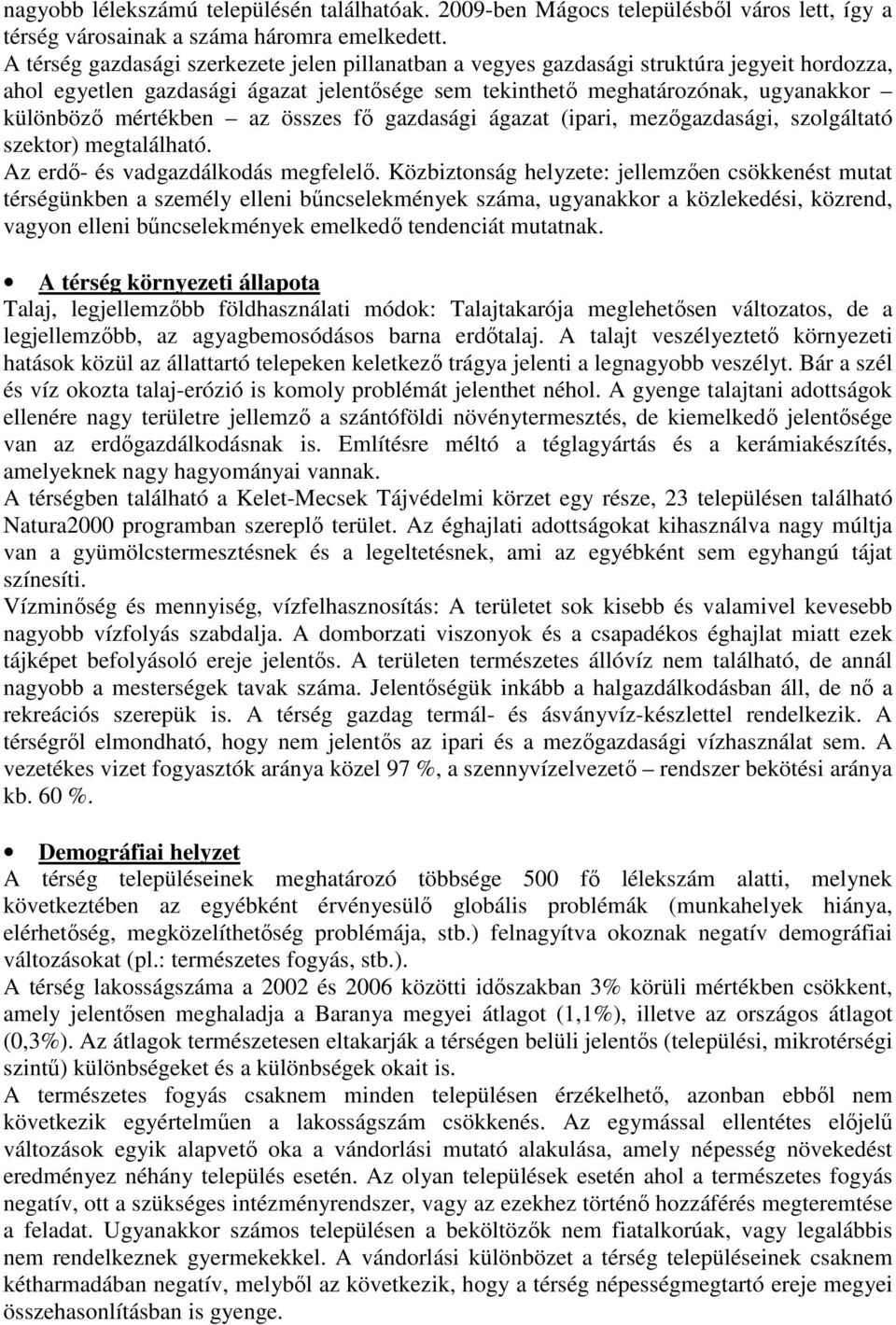 az összes fő gazdasági ágazat (ipari, mezőgazdasági, szolgáltató szektor) megtalálható. Az erdő- és vadgazdálkodás megfelelő.