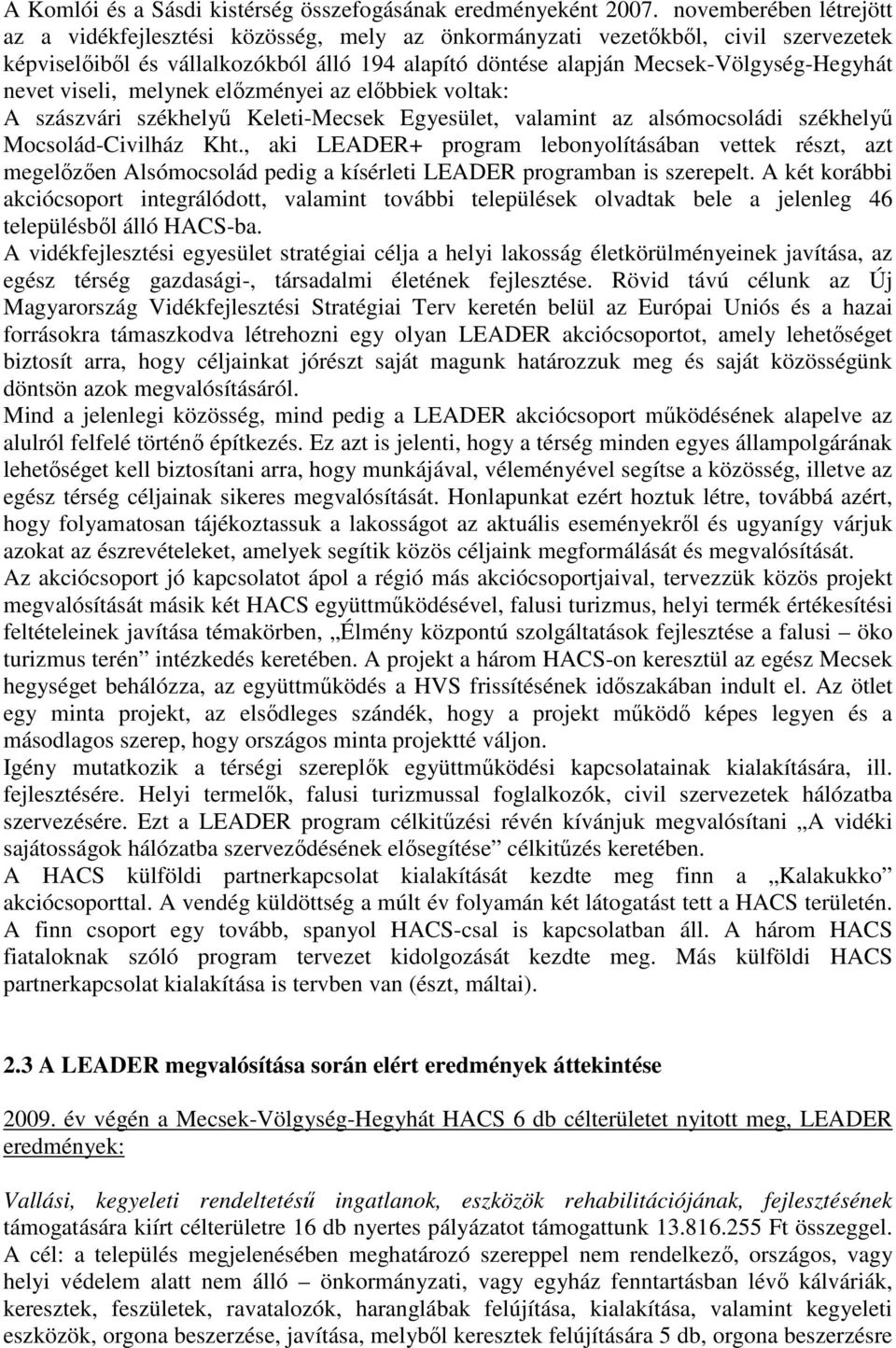 nevet viseli, melynek előzményei az előbbiek voltak: A szászvári székhelyű Keleti-Mecsek Egyesület, valamint az alsómocsoládi székhelyű Mocsolád-Civilház Kht.