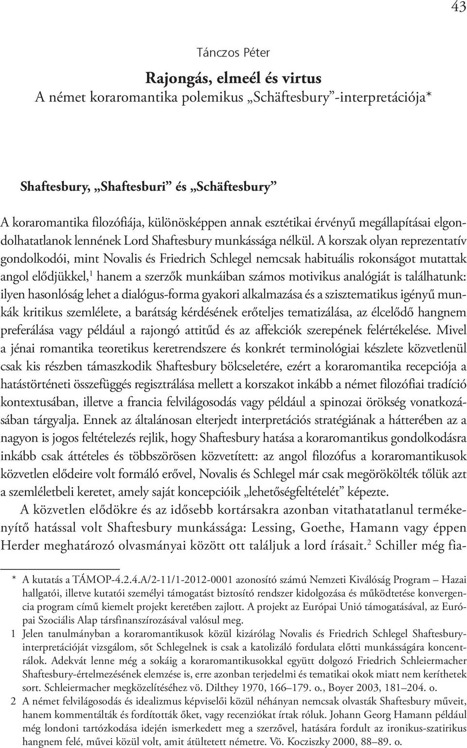 A korszak olyan reprezentatív gondolkodói, mint Novalis és Friedrich Schlegel nemcsak habituális rokonságot mutattak angol elődjükkel, 1 hanem a szerzők munkáiban számos motivikus analógiát is