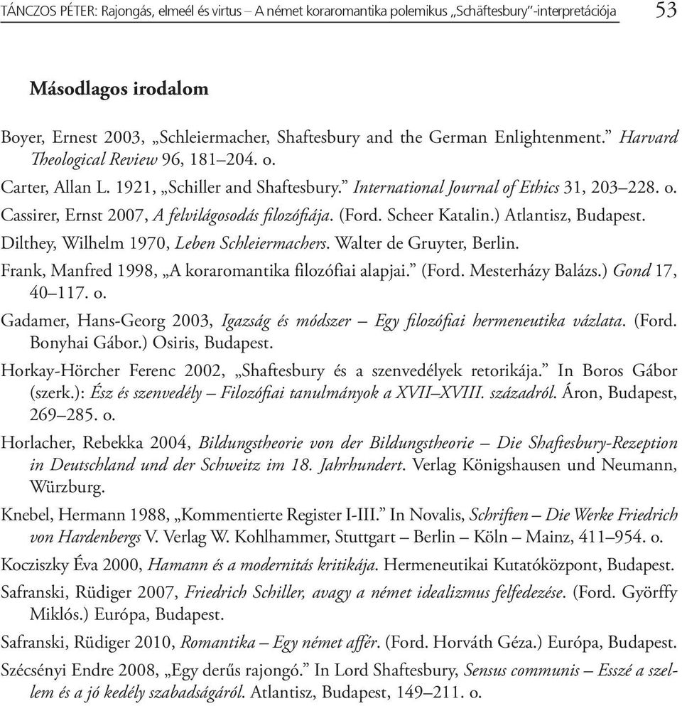 (Ford. Scheer Katalin.) Atlantisz, Budapest. Dilthey, Wilhelm 1970, Leben Schleiermachers. Walter de Gruyter, Berlin. Frank, Manfred 1998, A koraromantika filozófiai alapjai. (Ford. Mesterházy Balázs.