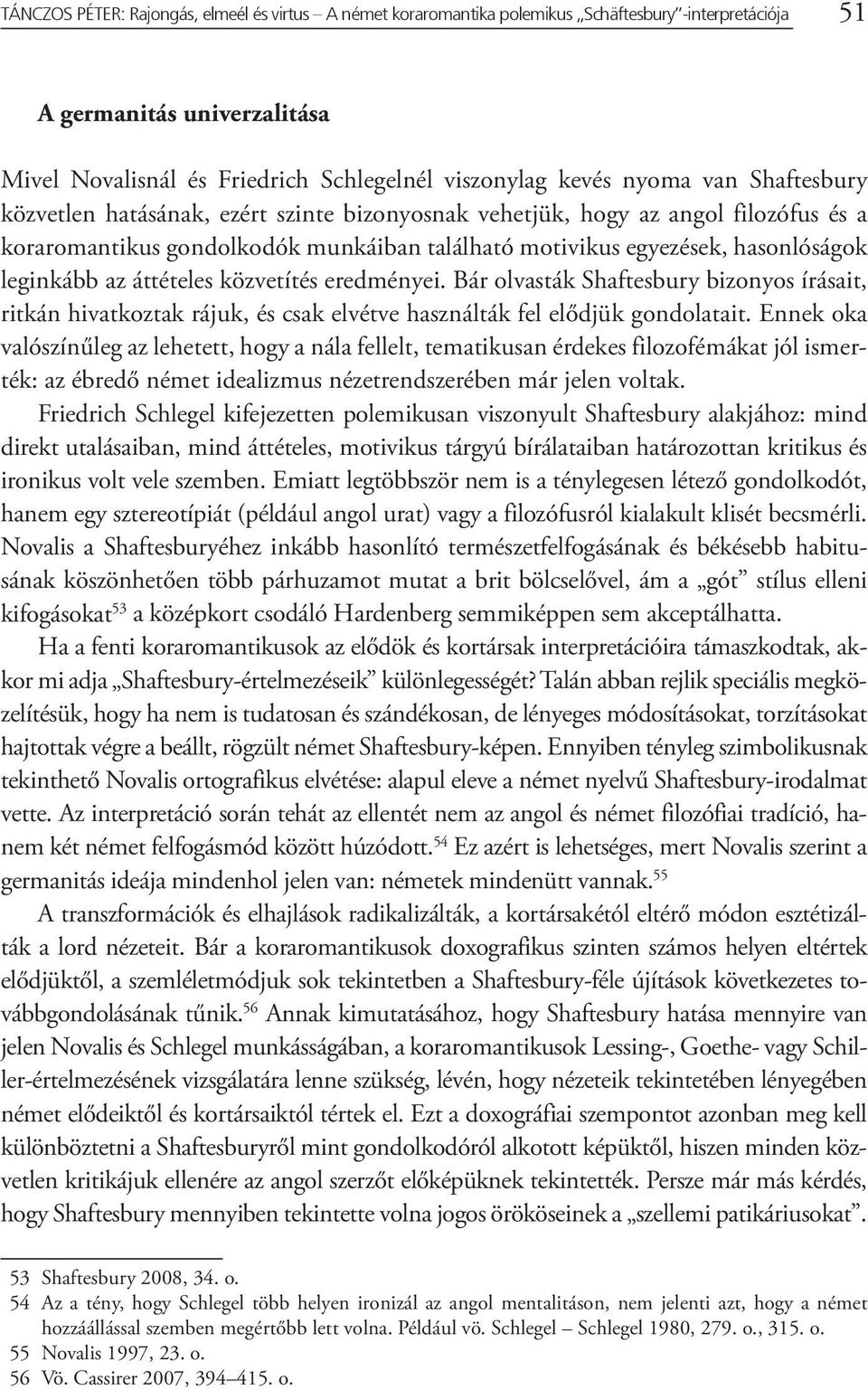 áttételes közvetítés eredményei. Bár olvasták Shaftesbury bizonyos írásait, ritkán hivatkoztak rájuk, és csak elvétve használták fel elődjük gondolatait.