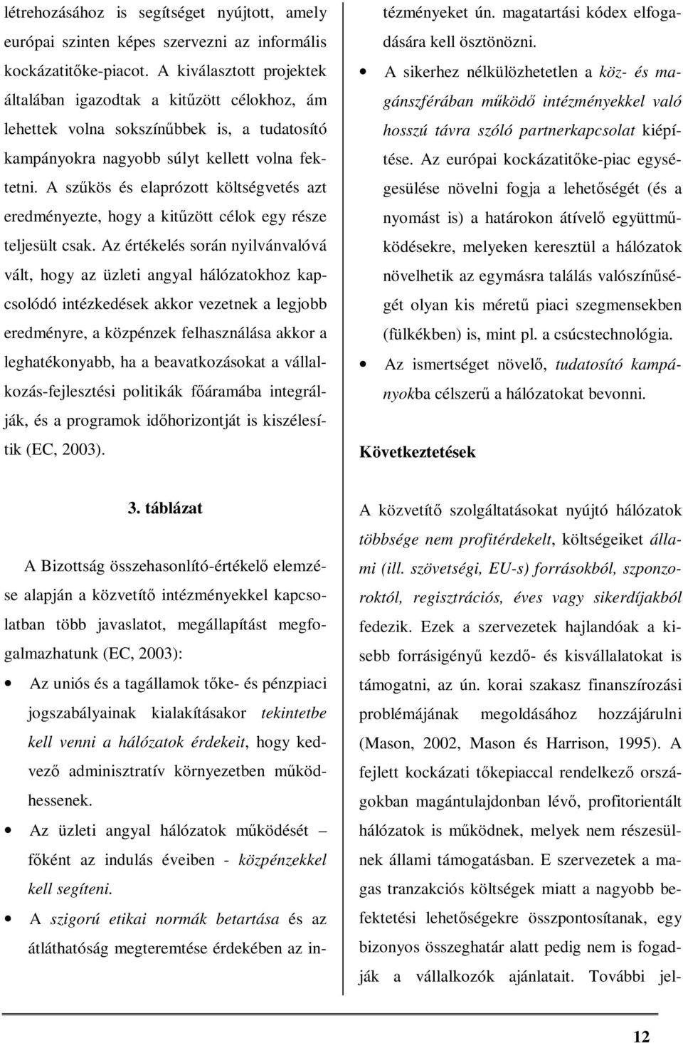 A szűkös és elaprózott költségvetés azt eredményezte, hogy a kitűzött célok egy része teljesült csak.