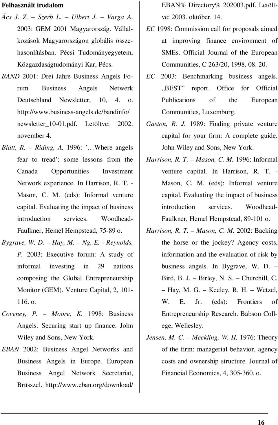 Blatt, R. Riding, A. 1996: Where angels fear to tread : some lessons from the Canada Opportunities Investment Network experience. In Harrison, R. T. - Mason, C. M. (eds): Informal venture capital.