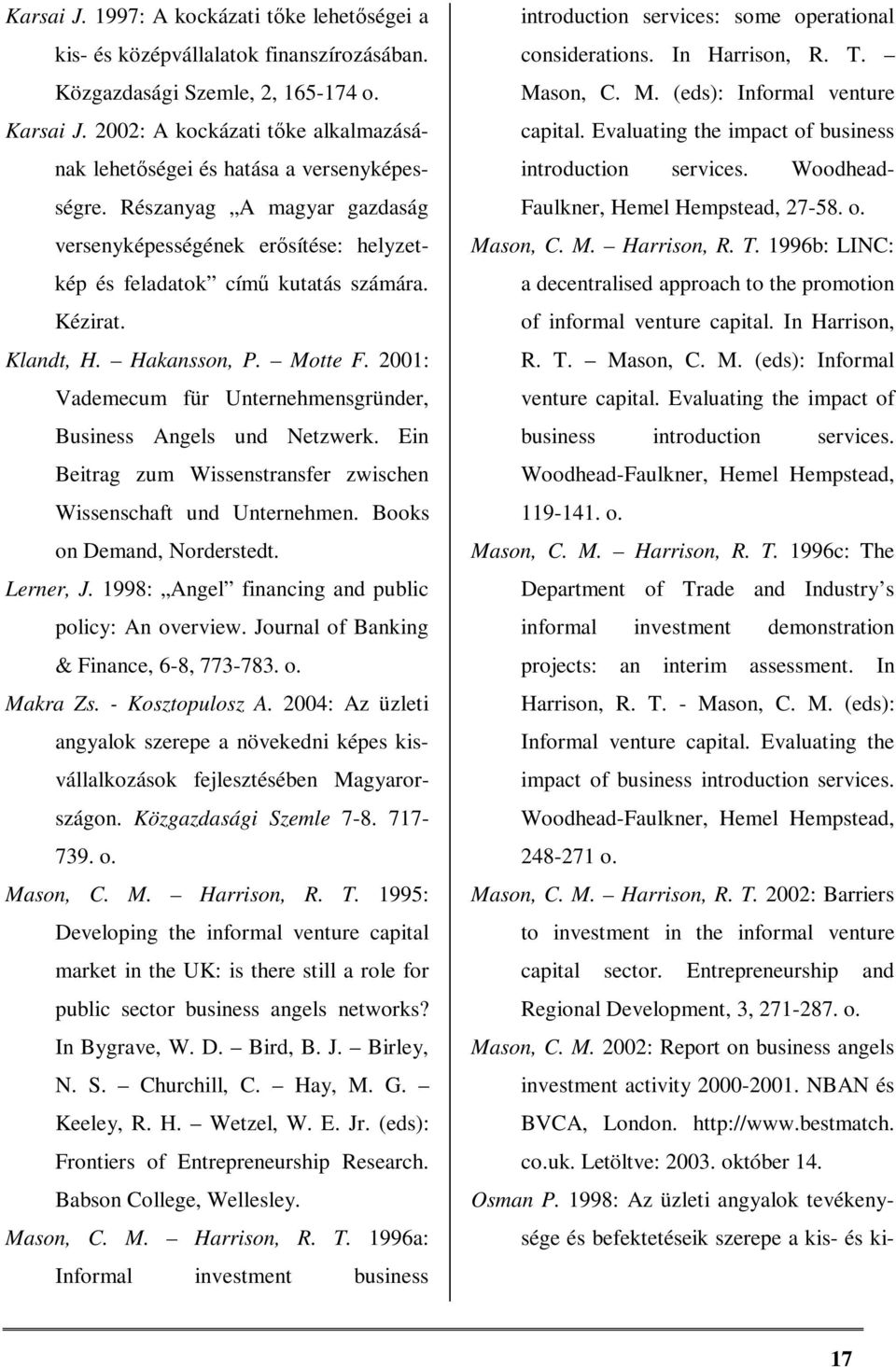 Klandt, H. Hakansson, P. Motte F. 2001: Vademecum für Unternehmensgründer, Business Angels und Netzwerk. Ein Beitrag zum Wissenstransfer zwischen Wissenschaft und Unternehmen.