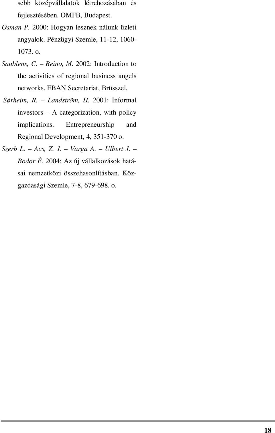 EBAN Secretariat, Brüsszel. Sørheim, R. Landström, H. 2001: Informal investors A categorization, with policy implications.