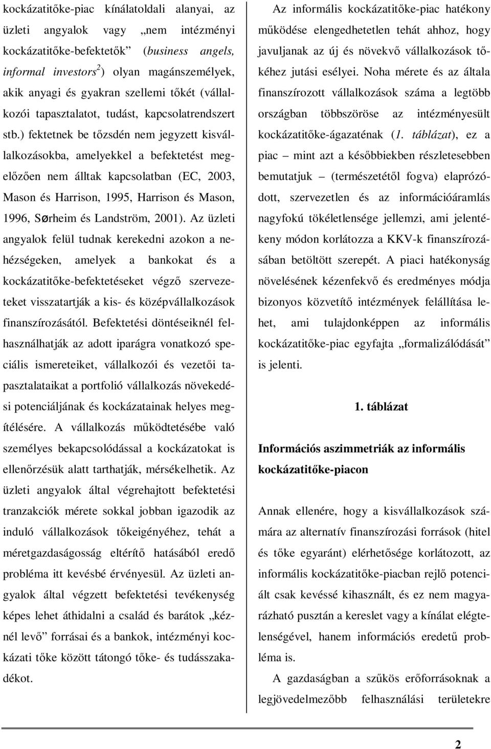 ) fektetnek be tőzsdén nem jegyzett kisvállalkozásokba, amelyekkel a befektetést megelőzően nem álltak kapcsolatban (EC, 2003, Mason és Harrison, 1995, Harrison és Mason, 1996, Sørheim és Landström,