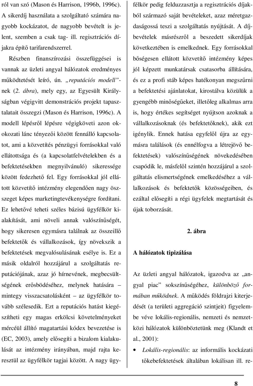 ábra), mely egy, az Egyesült Királyságban végigvitt demonstrációs projekt tapasztalatait összegzi (Mason és Harrison, 1996c).