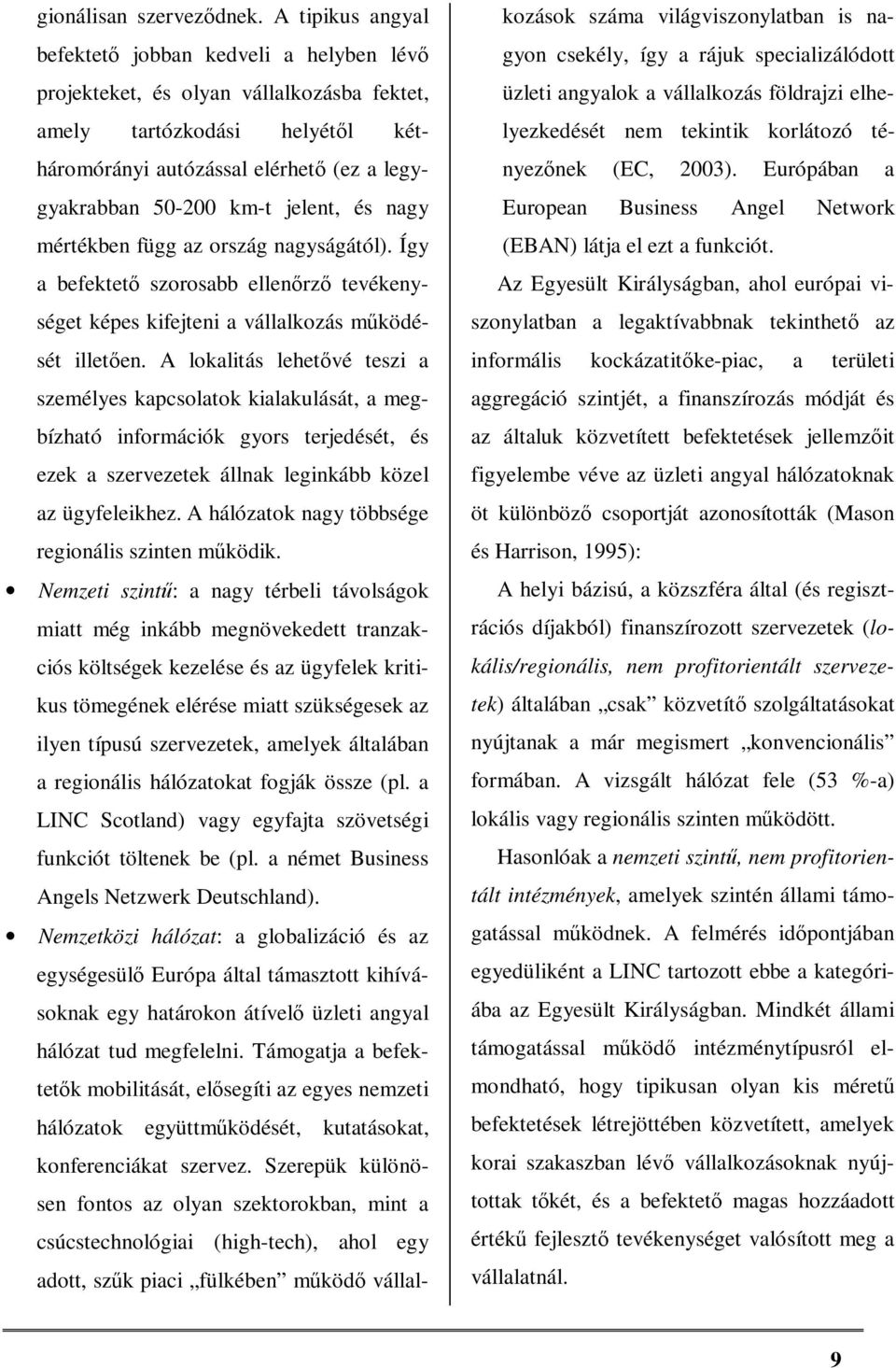 jelent, és nagy mértékben függ az ország nagyságától). Így a befektető szorosabb ellenőrző tevékenységet képes kifejteni a vállalkozás működését illetően.