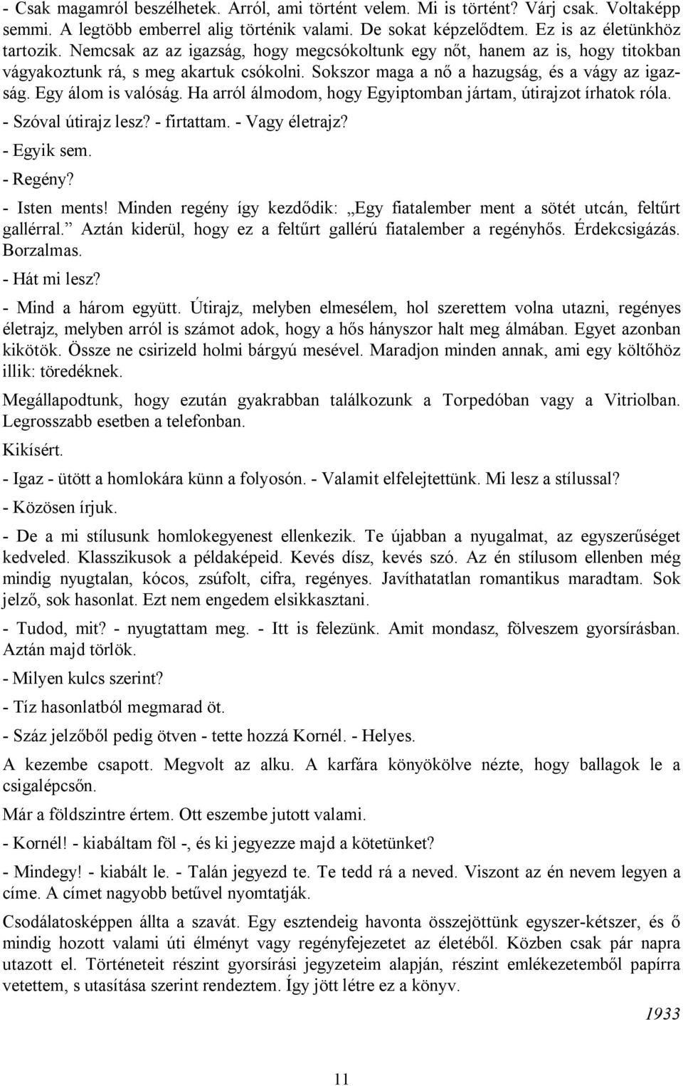 Ha arról álmodom, hogy Egyiptomban jártam, útirajzot írhatok róla. - Szóval útirajz lesz? - firtattam. - Vagy életrajz? - Egyik sem. - Regény? - Isten ments!