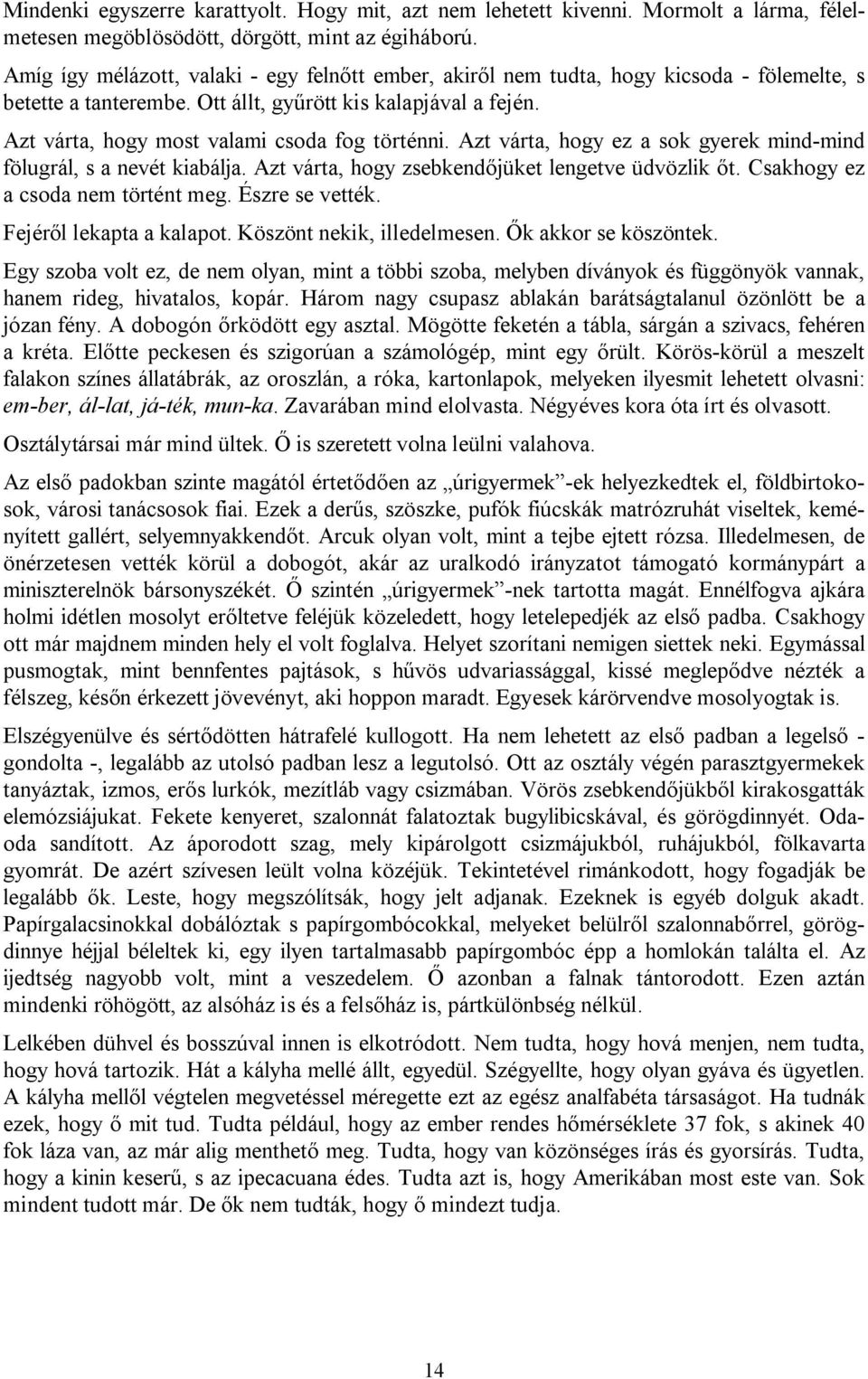 Azt várta, hogy most valami csoda fog történni. Azt várta, hogy ez a sok gyerek mind-mind fölugrál, s a nevét kiabálja. Azt várta, hogy zsebkendőjüket lengetve üdvözlik őt.