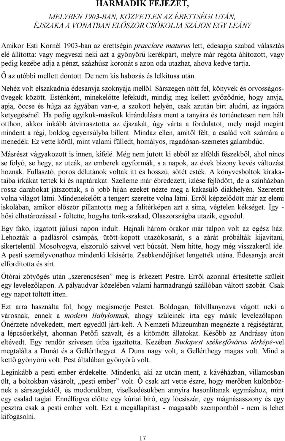 Ő az utóbbi mellett döntött. De nem kis habozás és lelkitusa után. Nehéz volt elszakadnia édesanyja szoknyája mellől. Sárszegen nőtt fel, könyvek és orvosságosüvegek között.