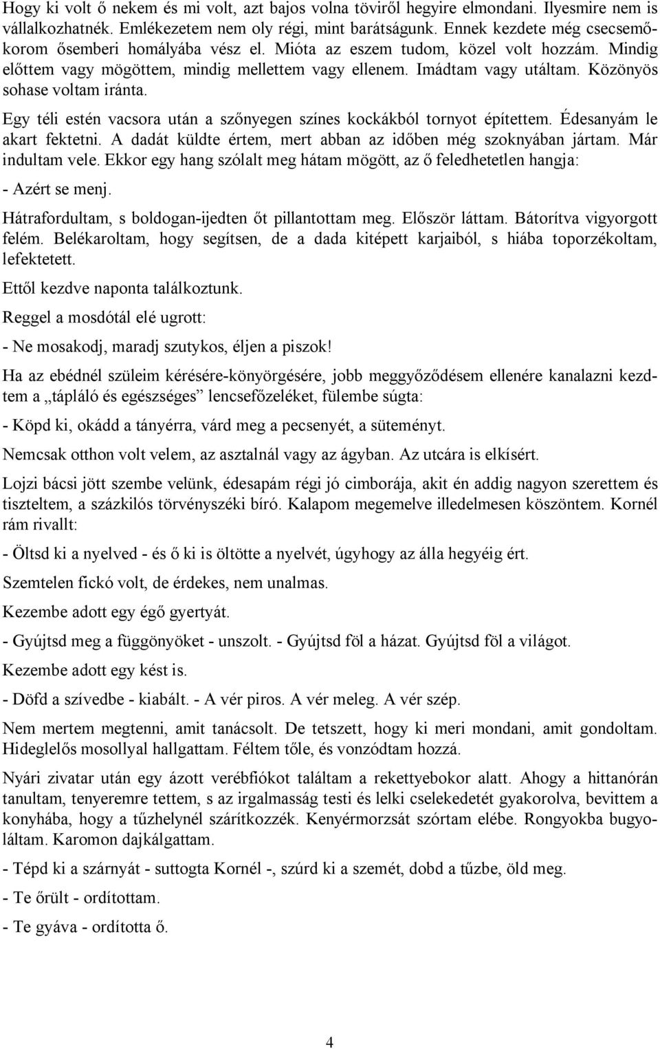 Közönyös sohase voltam iránta. Egy téli estén vacsora után a szőnyegen színes kockákból tornyot építettem. Édesanyám le akart fektetni.