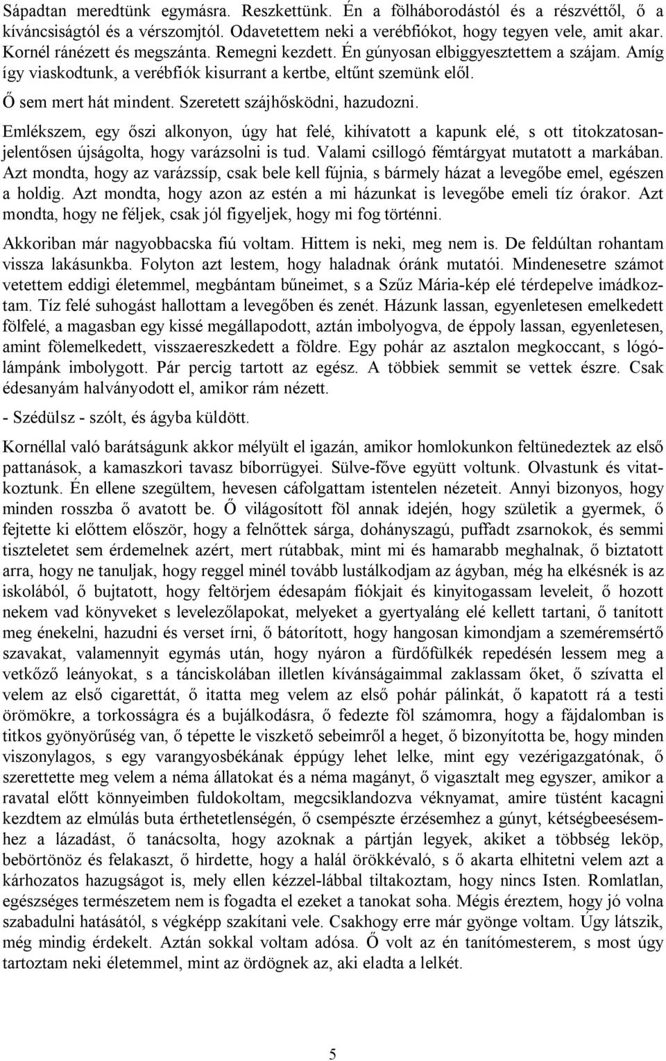 Szeretett szájhősködni, hazudozni. Emlékszem, egy őszi alkonyon, úgy hat felé, kihívatott a kapunk elé, s ott titokzatosanjelentősen újságolta, hogy varázsolni is tud.