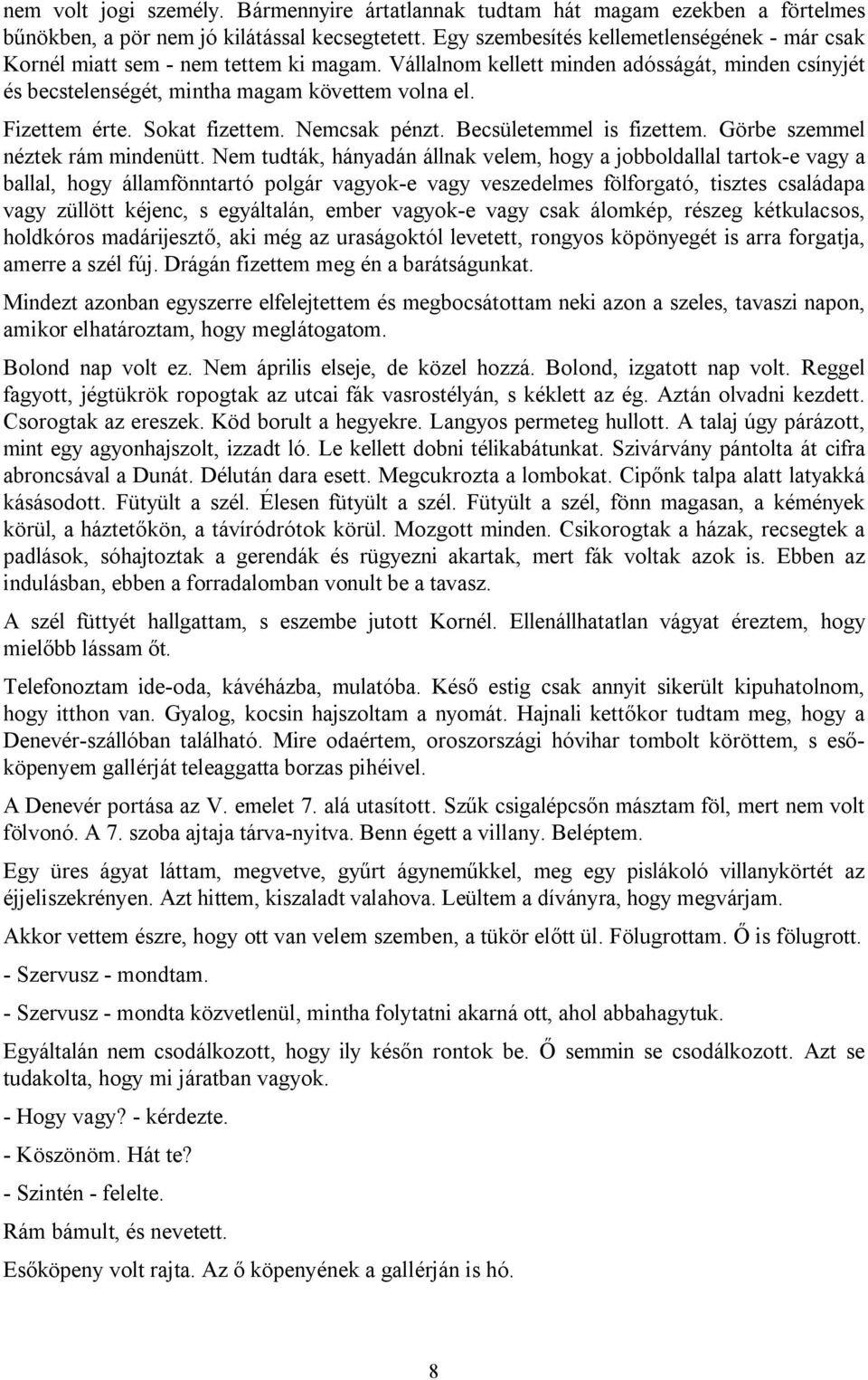 Fizettem érte. Sokat fizettem. Nemcsak pénzt. Becsületemmel is fizettem. Görbe szemmel néztek rám mindenütt.