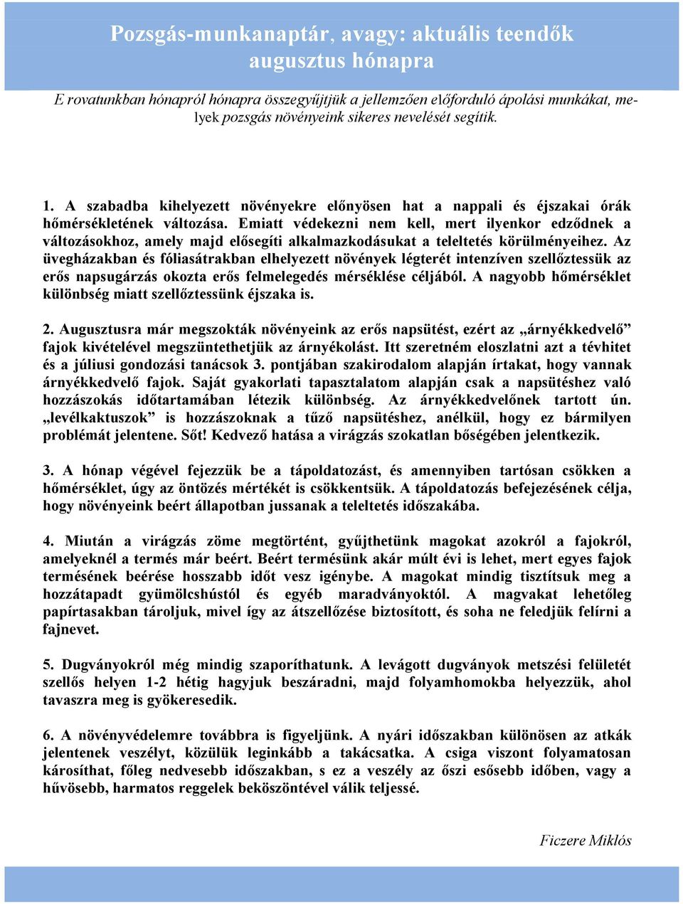 Emiatt védekezni nem kell, mert ilyenkor edződnek a változásokhoz, amely majd elősegíti alkalmazkodásukat a teleltetés körülményeihez.