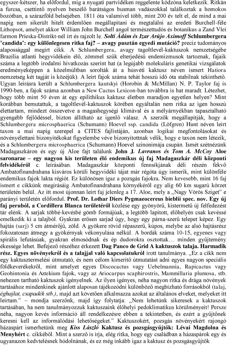 1811 óta valamivel több, mint 200 év telt el, de mind a mai napig nem sikerült hitelt érdemlően megállapítani és megtalálni az eredeti Burchell-féle Lithopsot, amelyet akkor William John Burchell