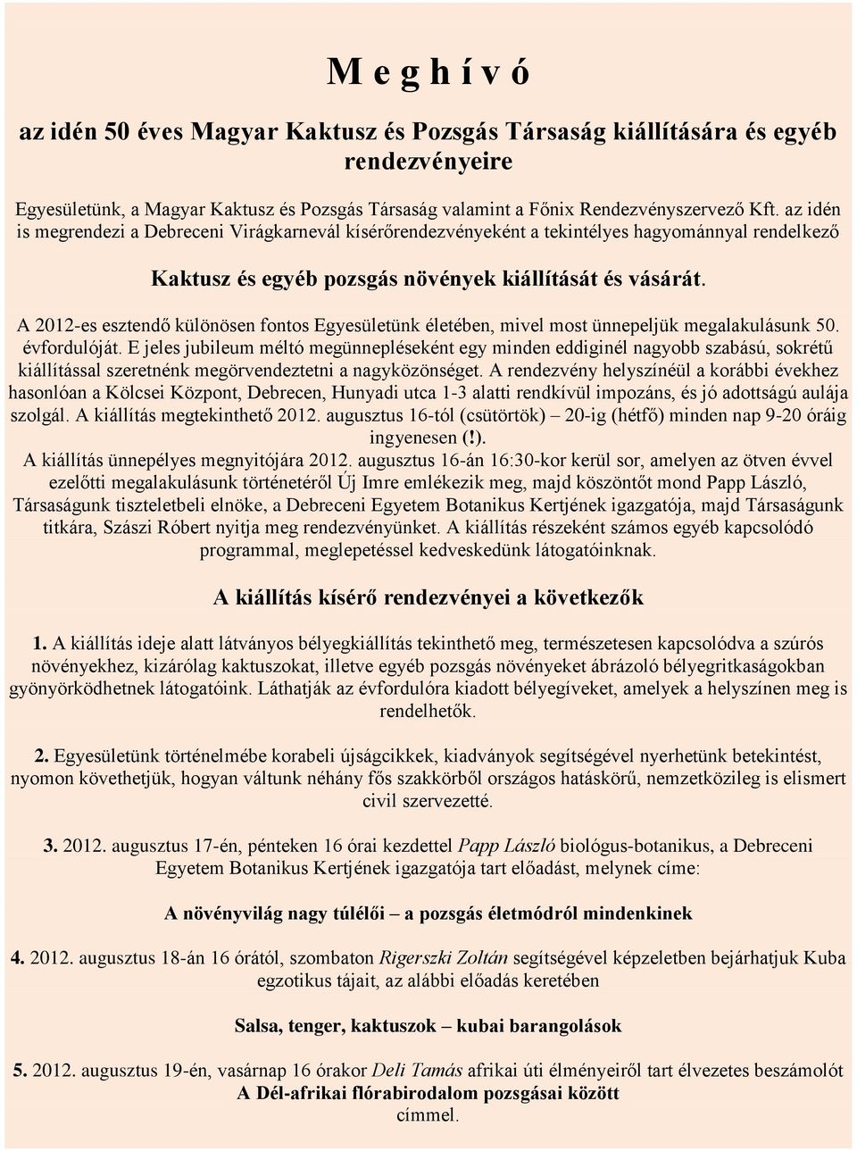 A 2012-es esztendő különösen fontos Egyesületünk életében, mivel most ünnepeljük megalakulásunk 50. évfordulóját.