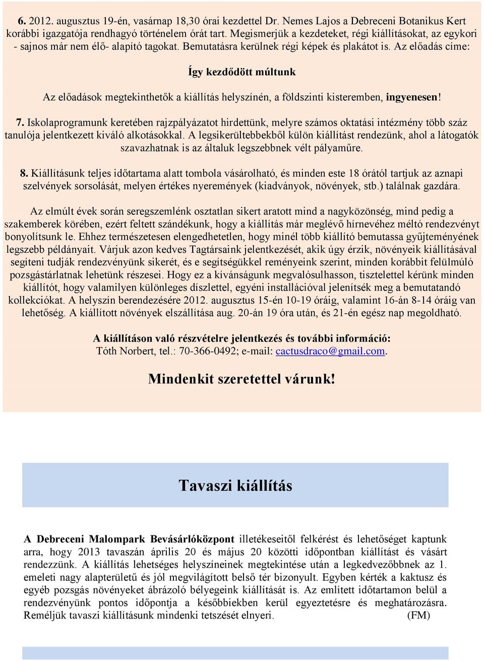 Az előadás címe: Így kezdődött múltunk Az előadások megtekinthetők a kiállítás helyszínén, a földszinti kisteremben, ingyenesen! 7.