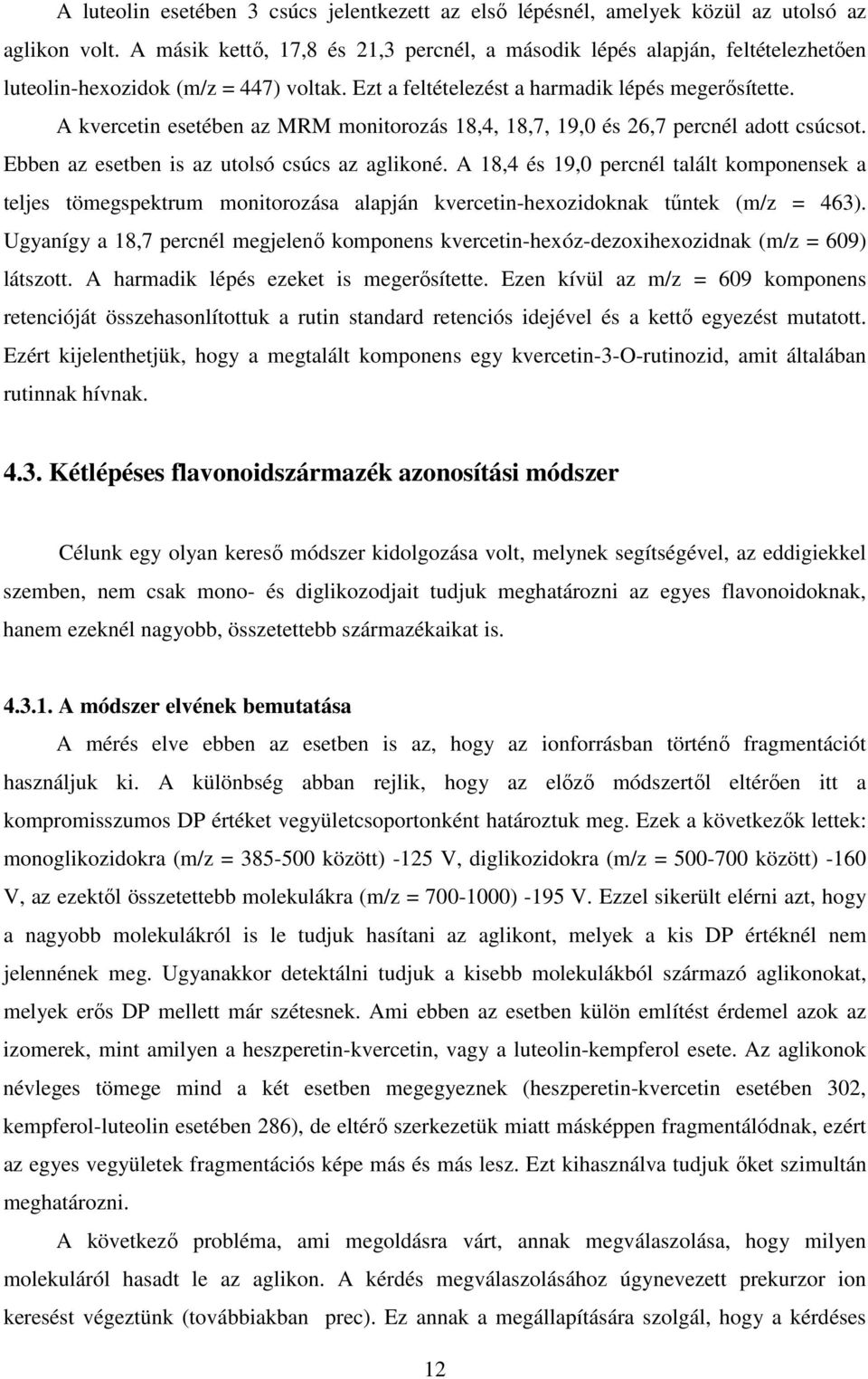 A kvercetin esetében az MRM monitorozás 18,4, 18,7, 19,0 és 26,7 percnél adott csúcsot. Ebben az esetben is az utolsó csúcs az aglikoné.