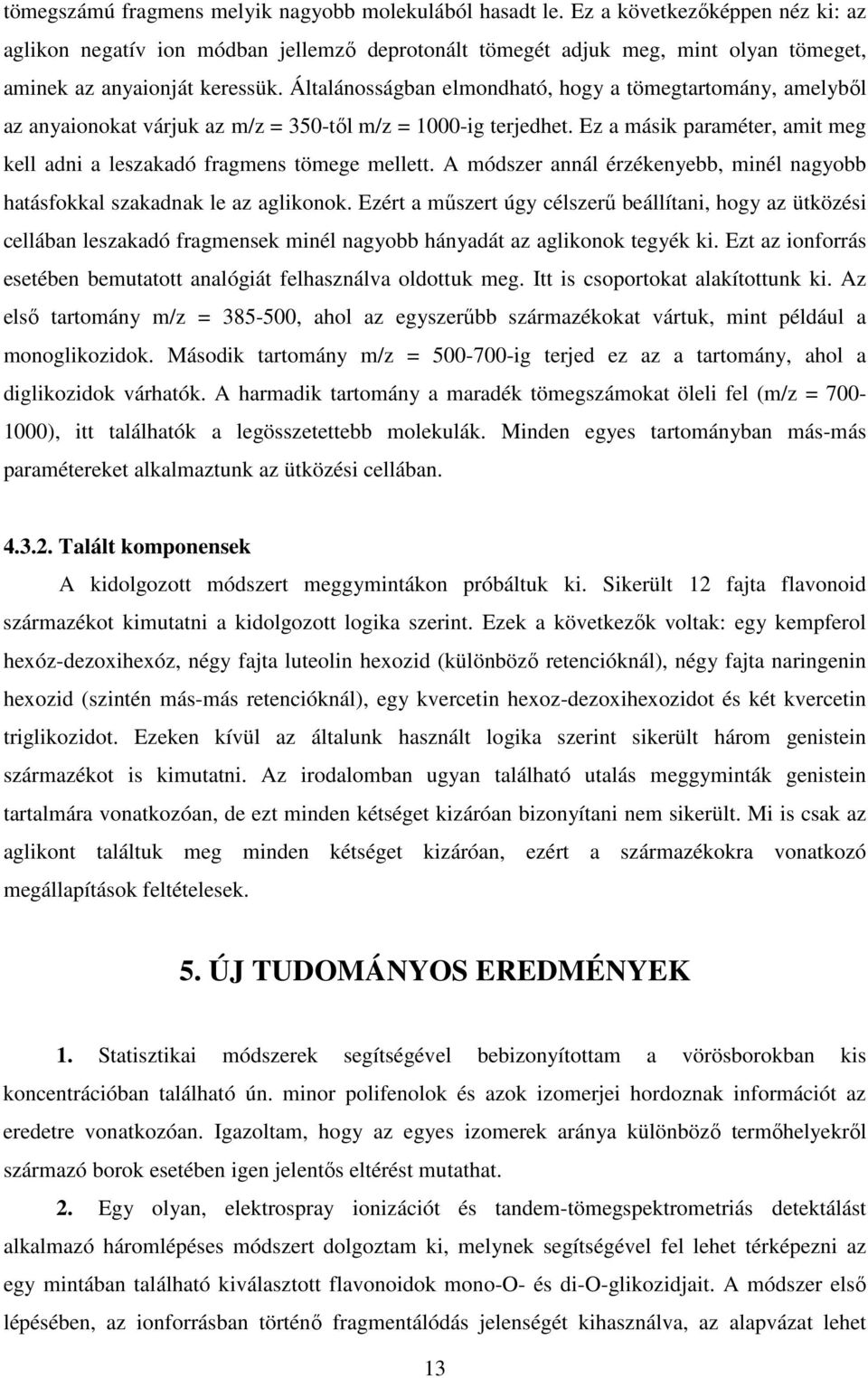 Általánosságban elmondható, hogy a tömegtartomány, amelybıl az anyaionokat várjuk az m/z = 350-tıl m/z = 1000-ig terjedhet.