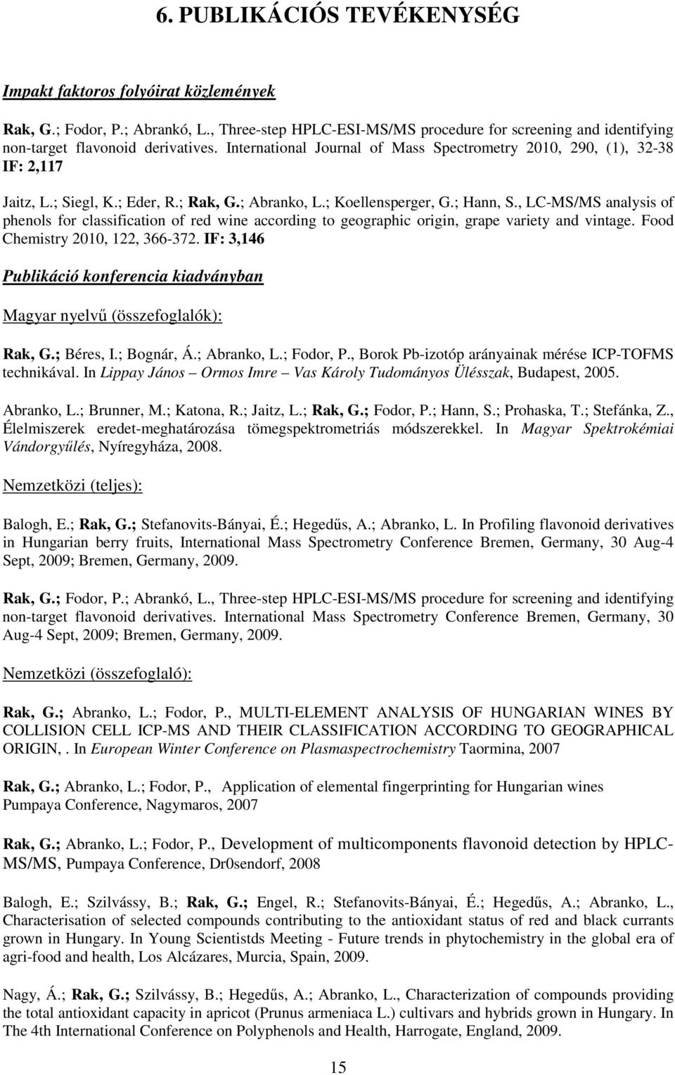 , LC-MS/MS analysis of phenols for classification of red wine according to geographic origin, grape variety and vintage. Food Chemistry 2010, 122, 366-372.