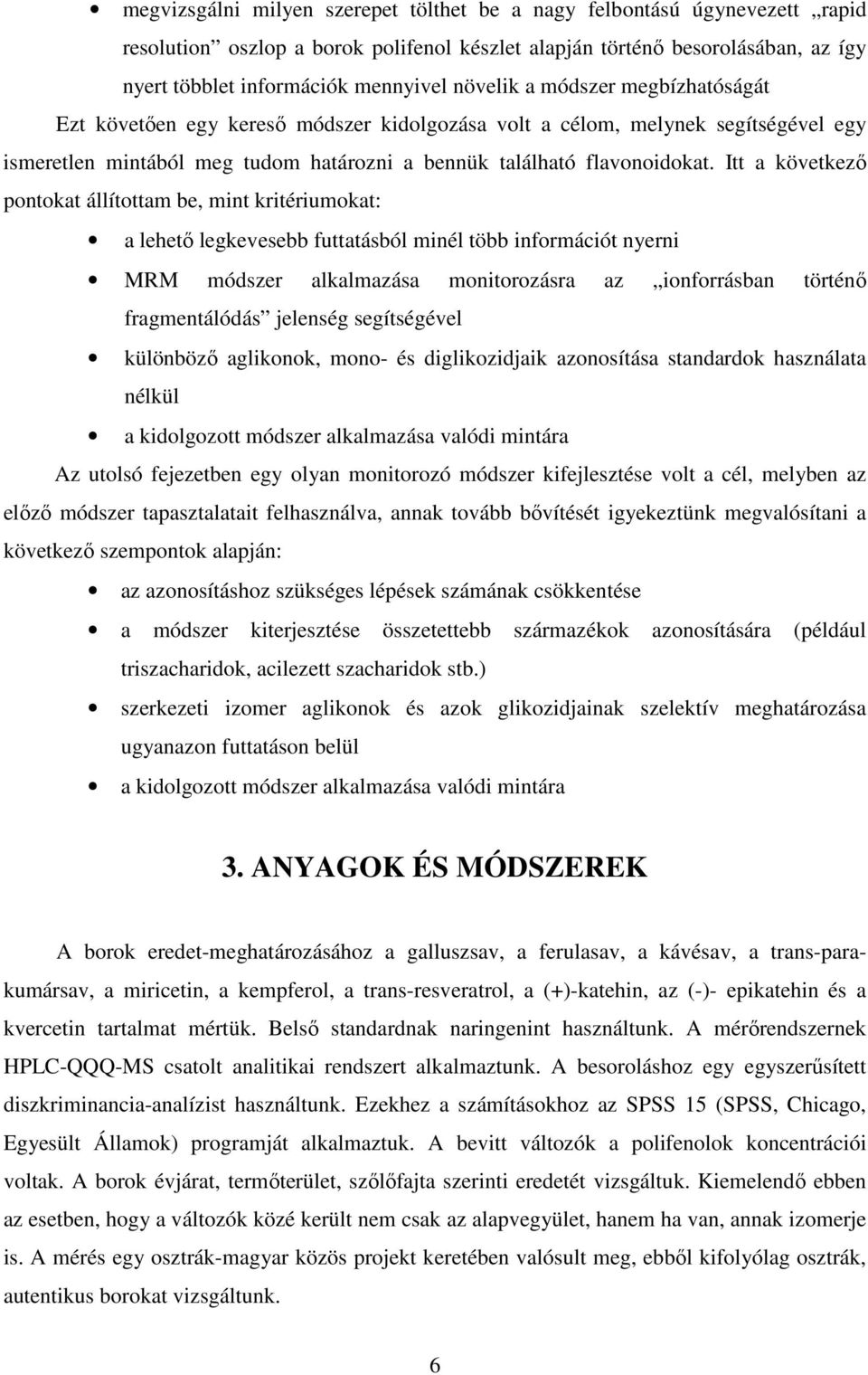 Itt a következı pontokat állítottam be, mint kritériumokat: a lehetı legkevesebb futtatásból minél több információt nyerni MRM módszer alkalmazása monitorozásra az ionforrásban történı fragmentálódás