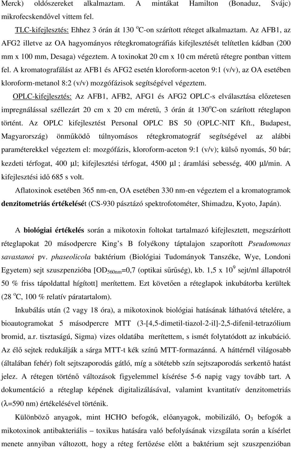 A kromatografálást az AFB1 és AFG2 esetén kloroform-aceton 9:1 (v/v), az OA esetében kloroform-metanol 8:2 (v/v) mozgófázisok segítségével végeztem.