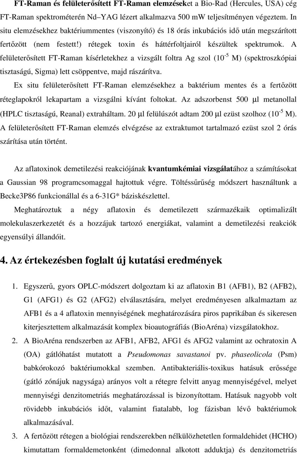 A felületerısített FT-Raman kísérletekhez a vizsgált foltra Ag szol (10-5 M) (spektroszkópiai tisztaságú, Sigma) lett csöppentve, majd rászárítva.