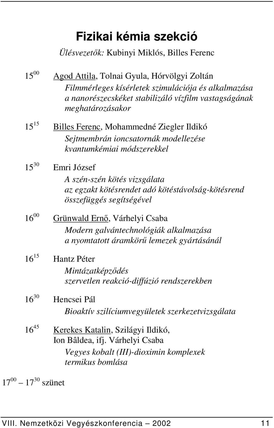 egzakt kötésrendet adó kötéstávolság-kötésrend összefüggés segítségével 16 00 Grünwald Ernő, Várhelyi Csaba Modern galvántechnológiák alkalmazása a nyomtatott áramkörű lemezek gyártásánál 16 15 Hantz